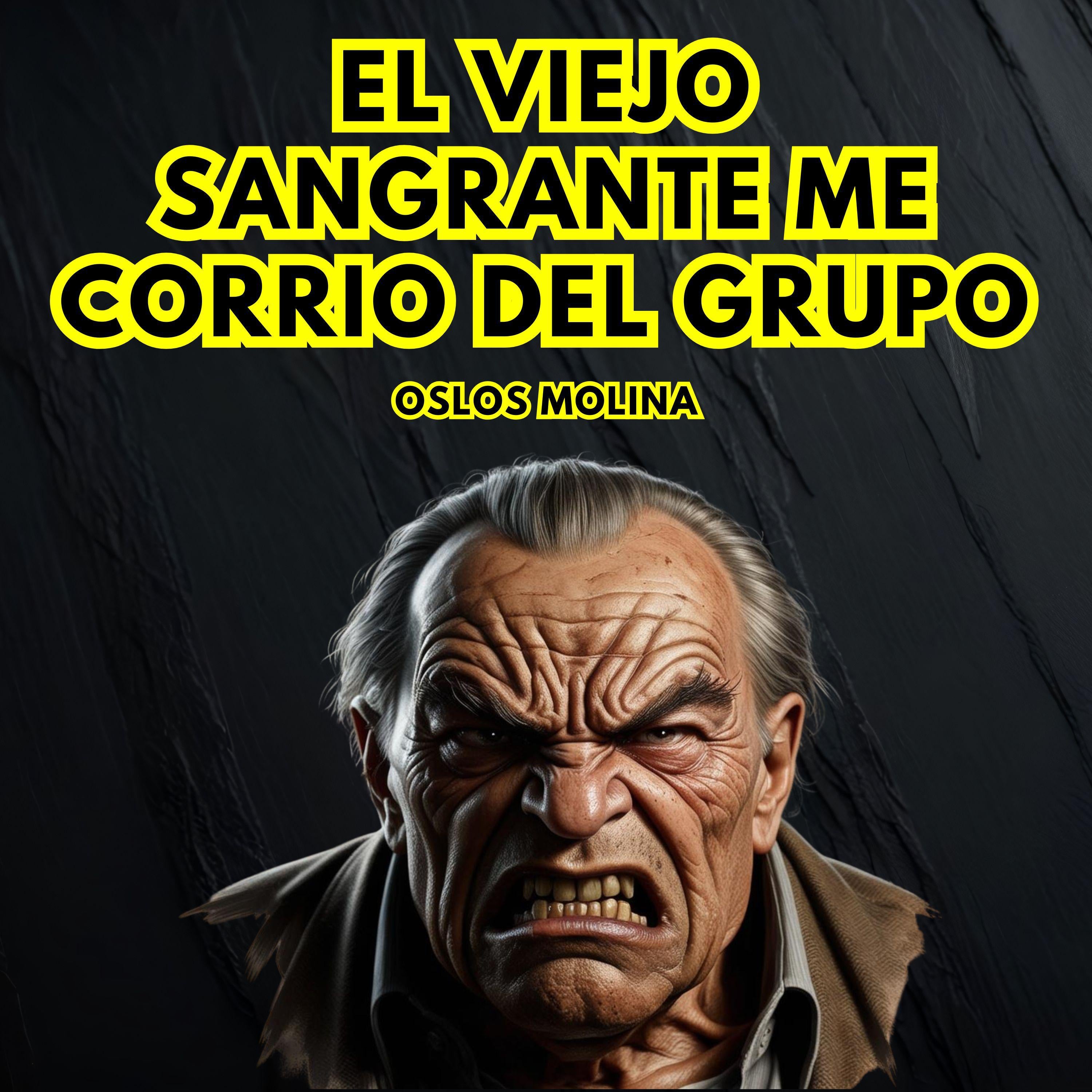 El Viejo Sangrante Me Corrio Del Grupo