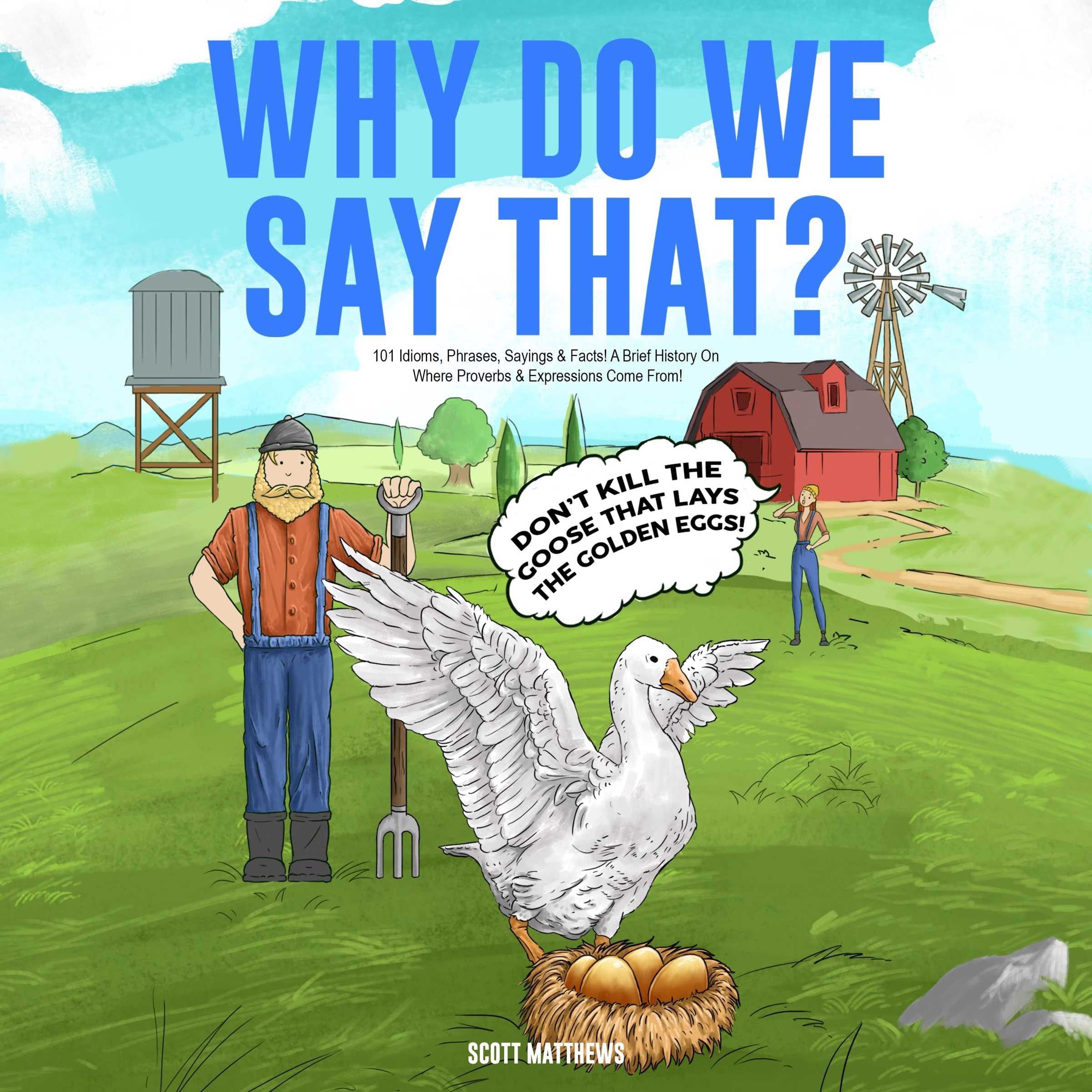 Why Do We Say That? 101 Idioms, Phrases, Sayings & Facts! A Brief History On Where Proverbs & Expressions Come From!