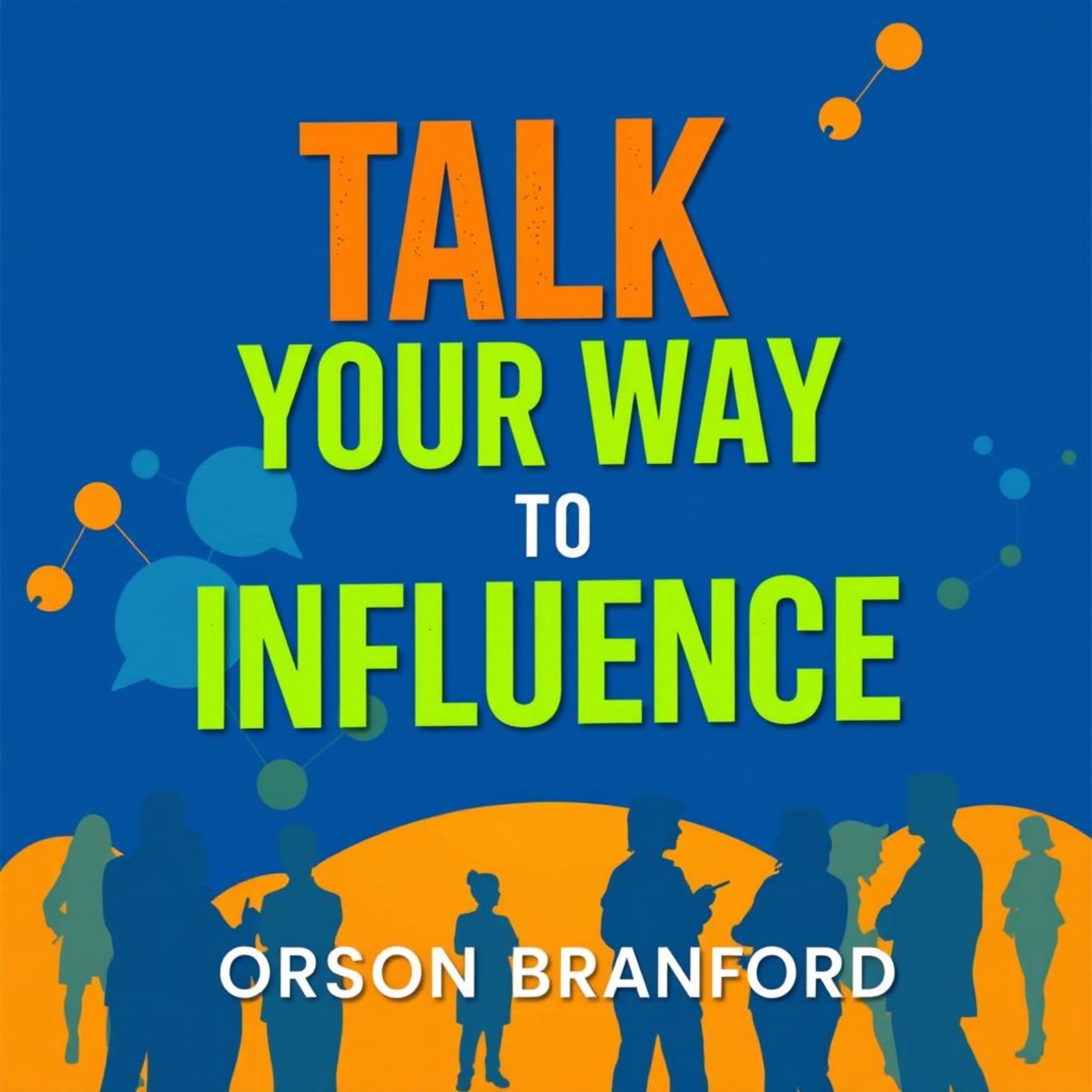Talk Your Way to Influence: Secrets for Captivating Connections