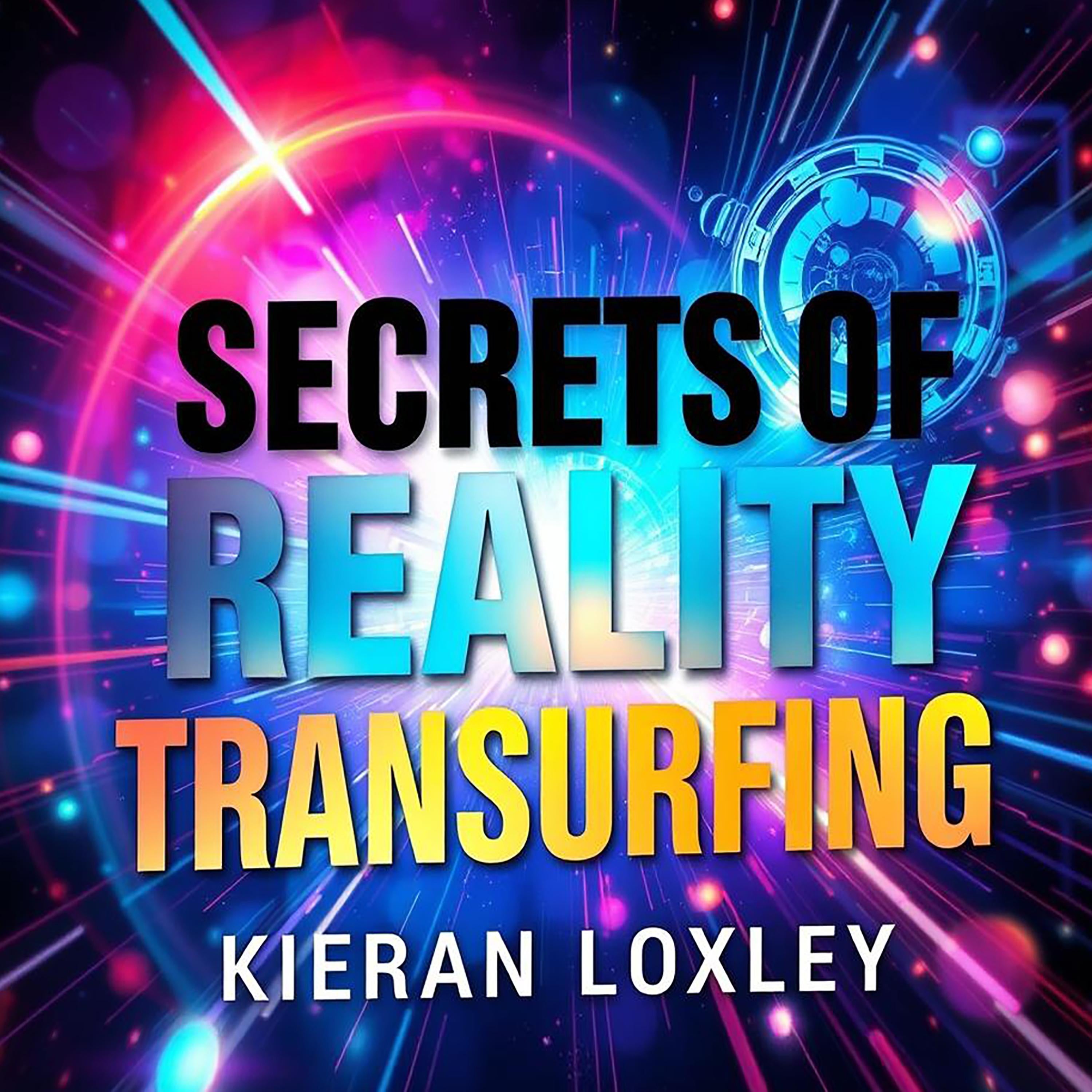 Secrets of Reality Transurfing: Transform Your Life Today