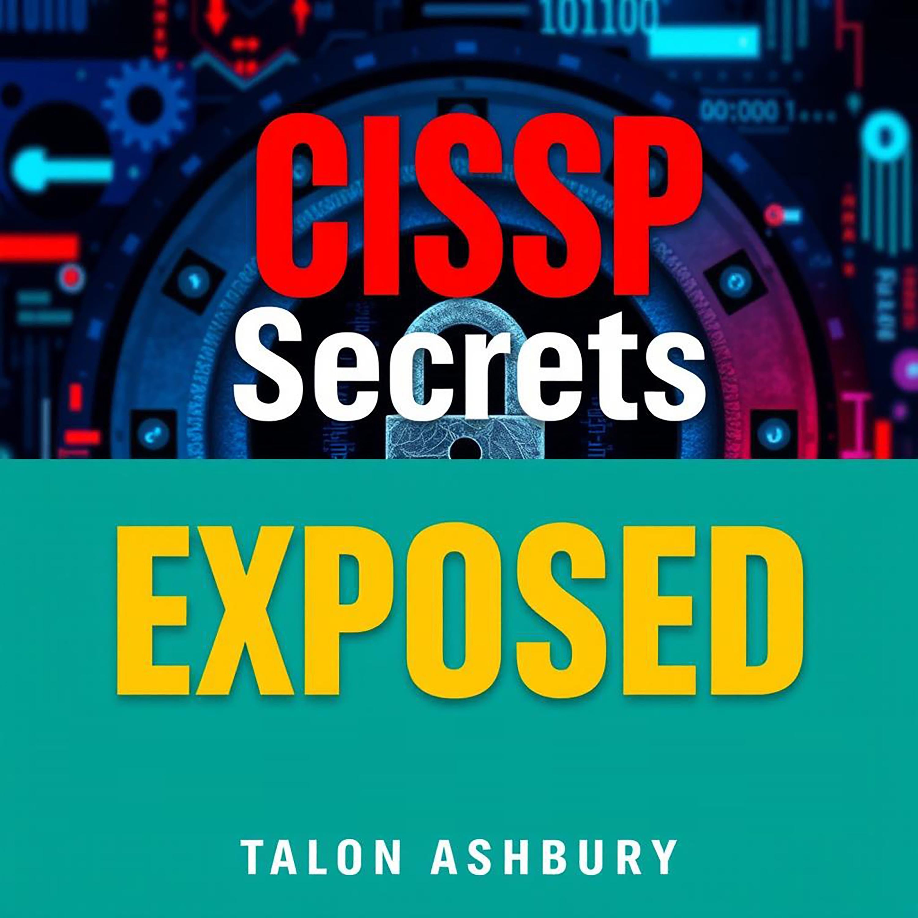 CISSP Secrets Exposed: Transform Your Journey to Cybersecurity Mastery