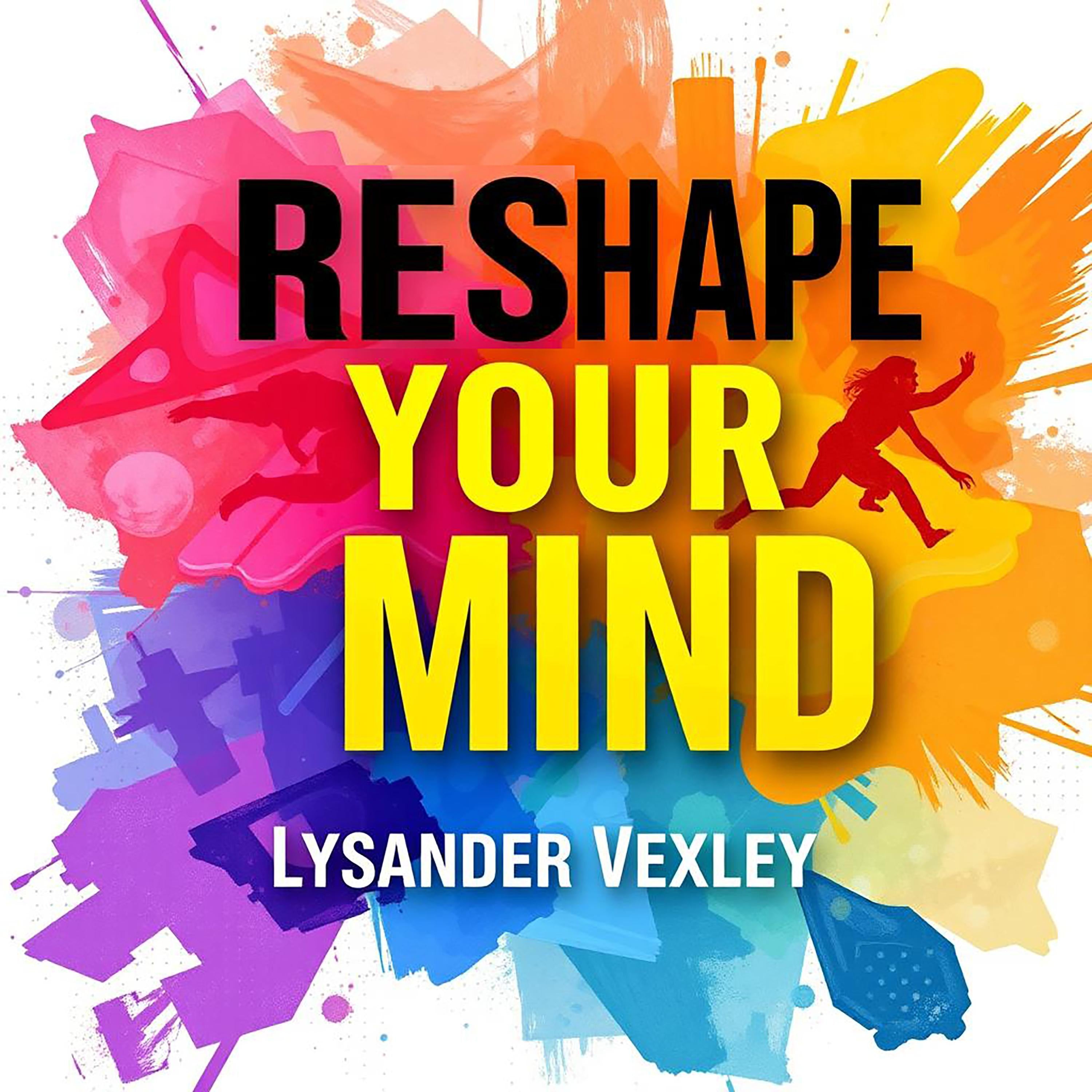 Reshape Your Mind: Unleashing the Power within You