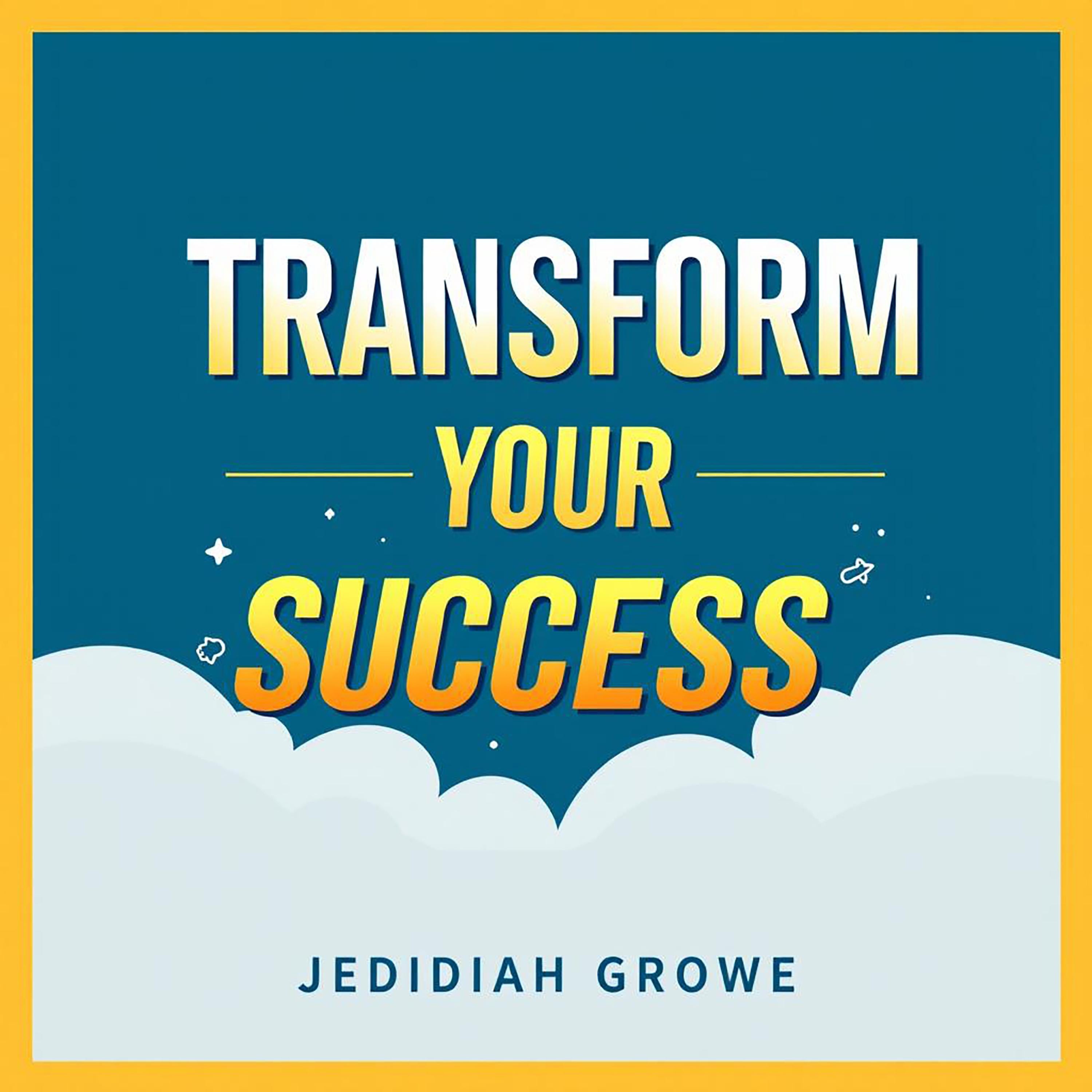 Transform Your Success: Simple Secrets for Unstoppable Growth