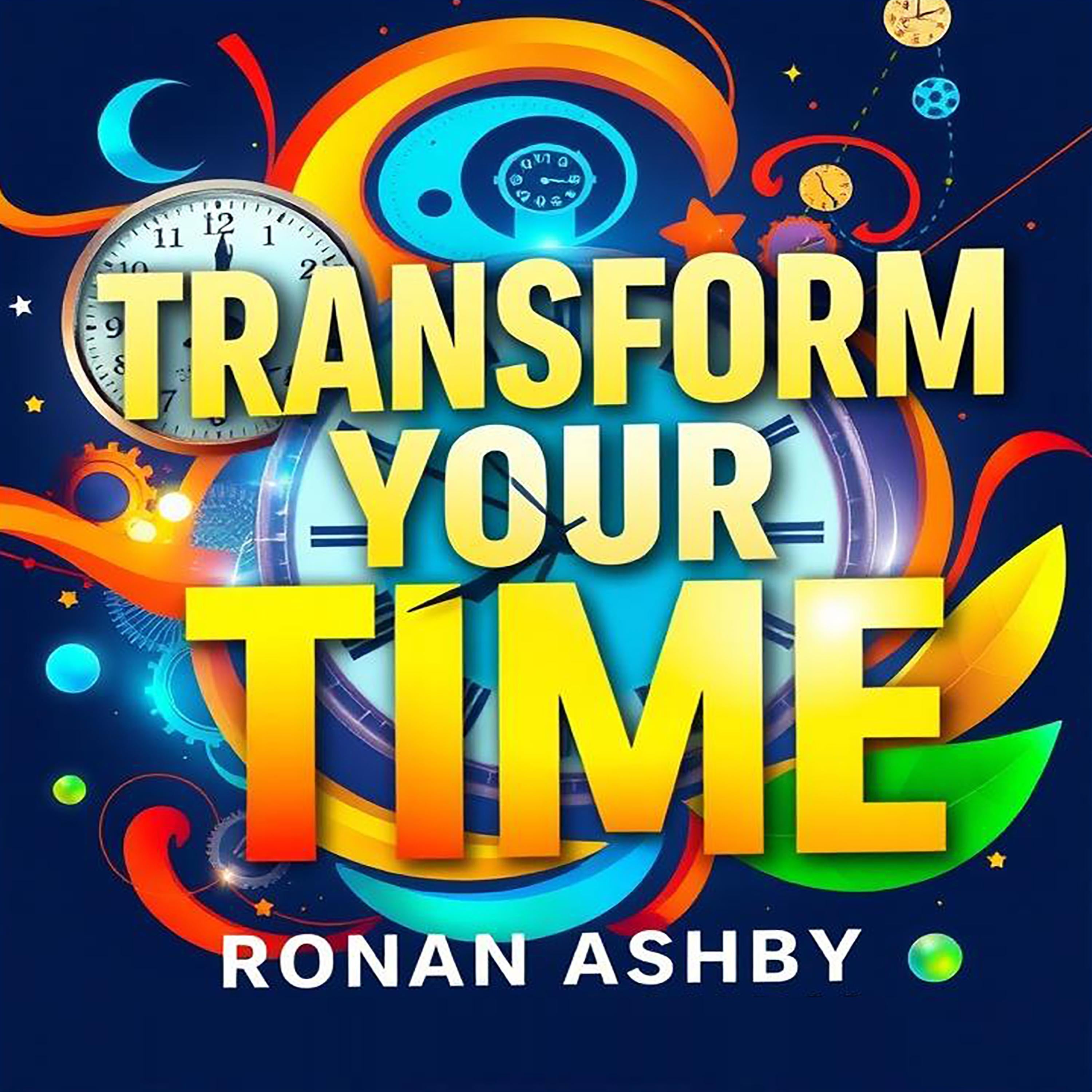 Transform Your Time: Secrets to Freedom and Success Unleashed