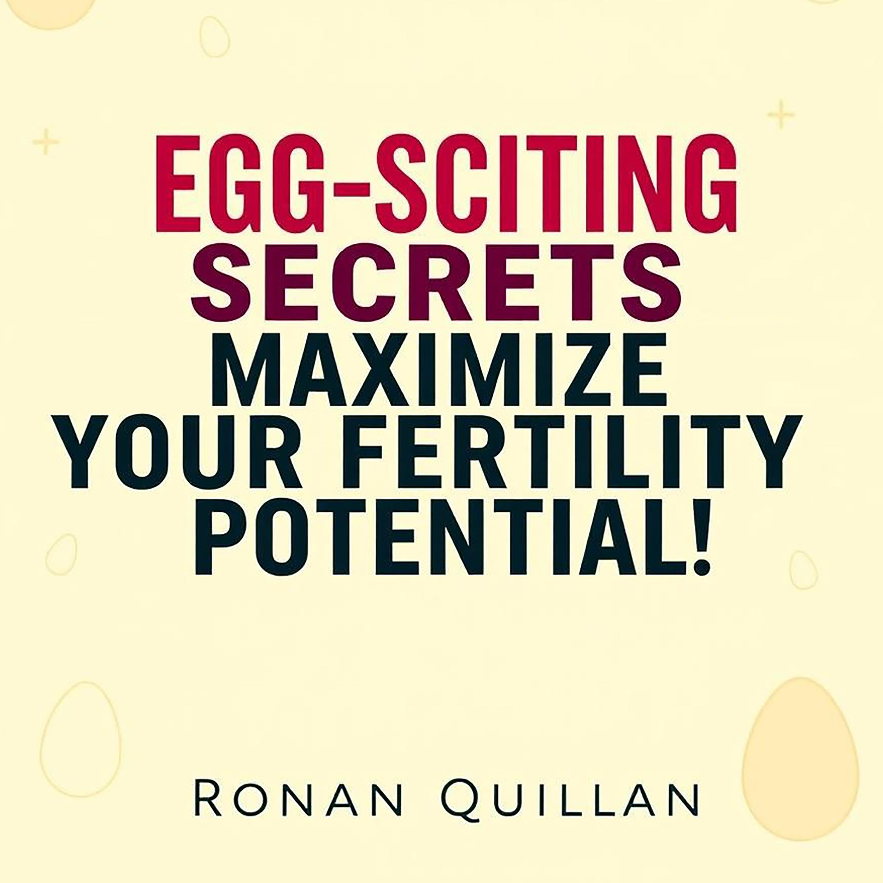 EGG-SCITING Secrets to Maximize Your Fertility Potential!
