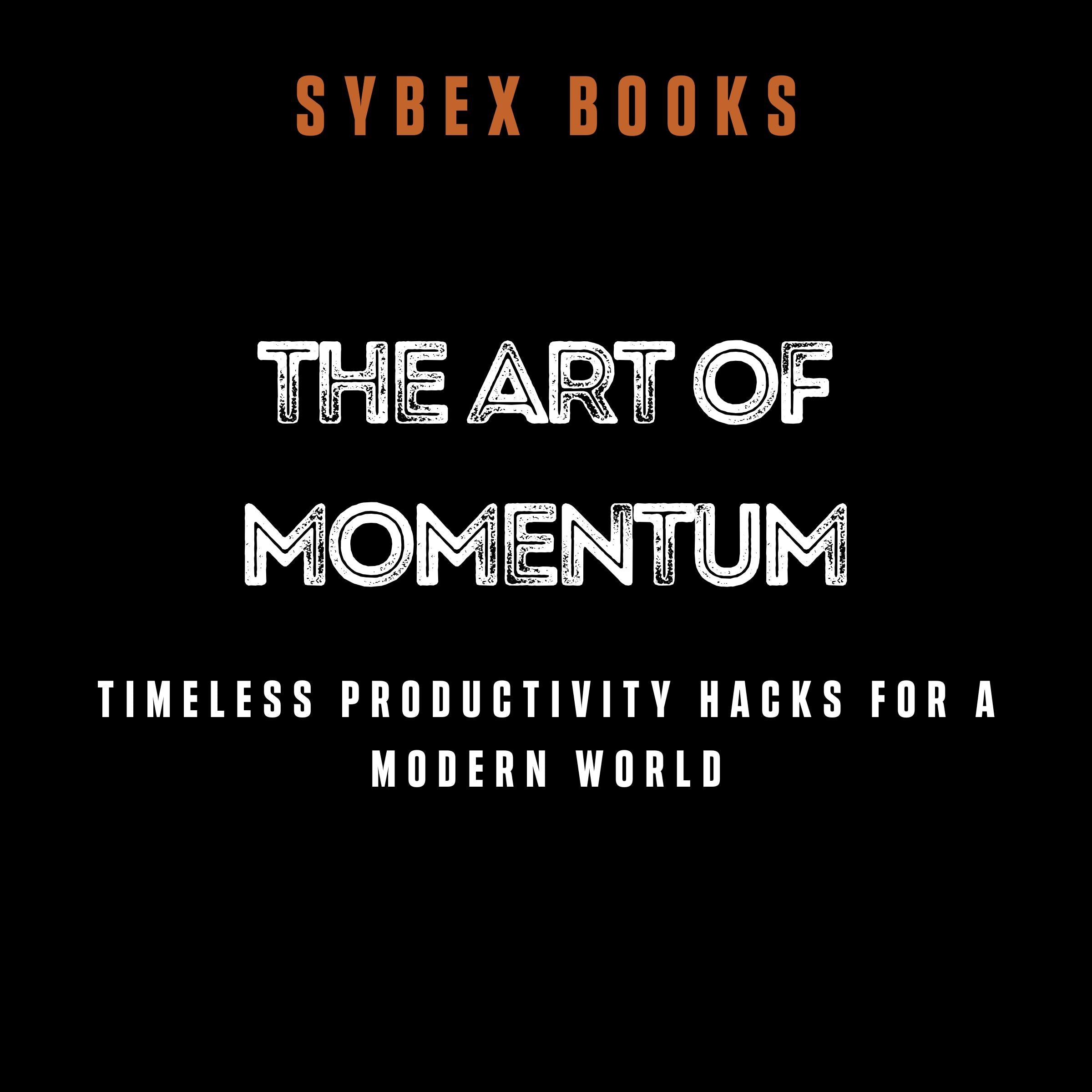 The Art of Momentum: Timeless Productivity Hacks for a Modern World