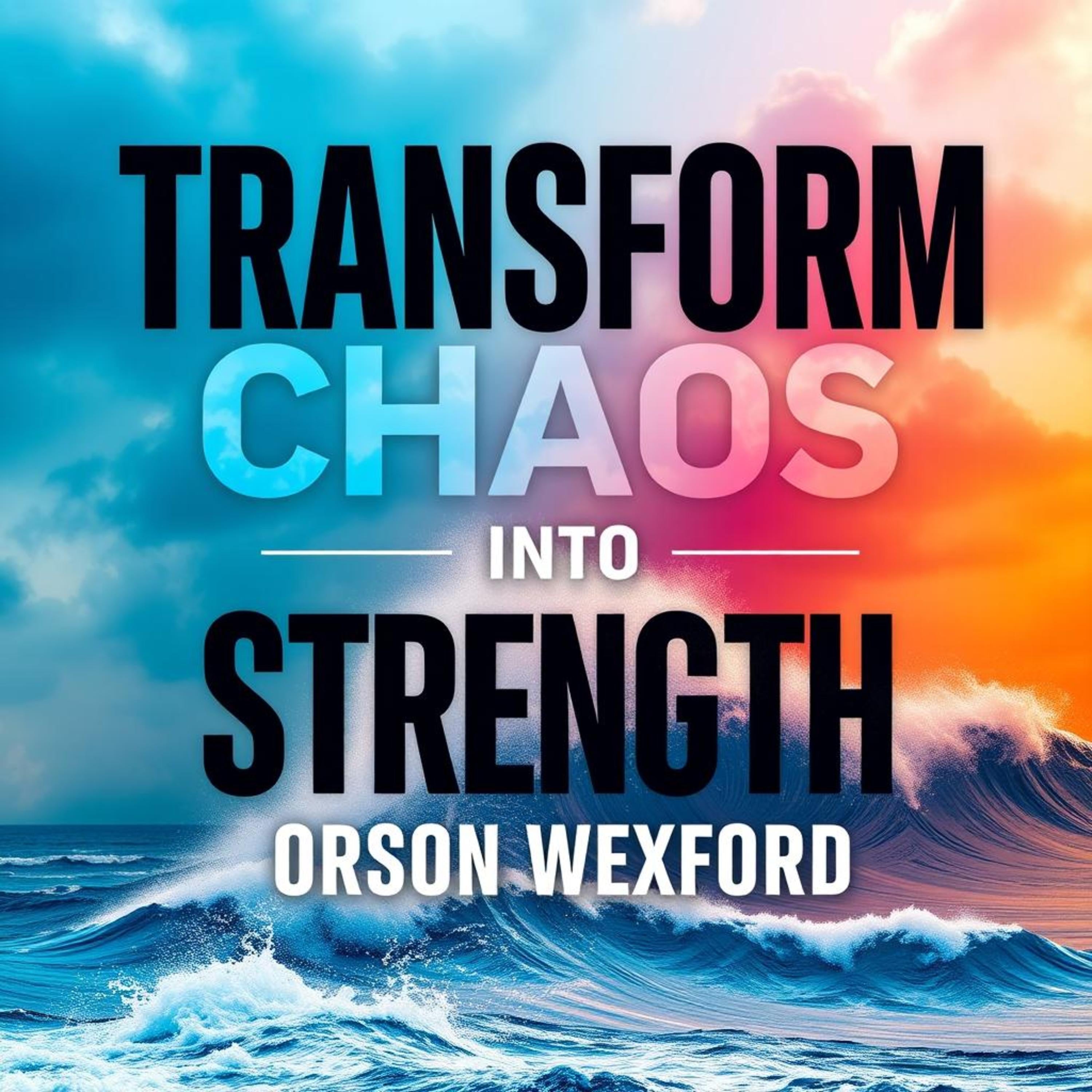 Transform Chaos into Strength: Secrets for Thriving Amidst Life's Turbulence