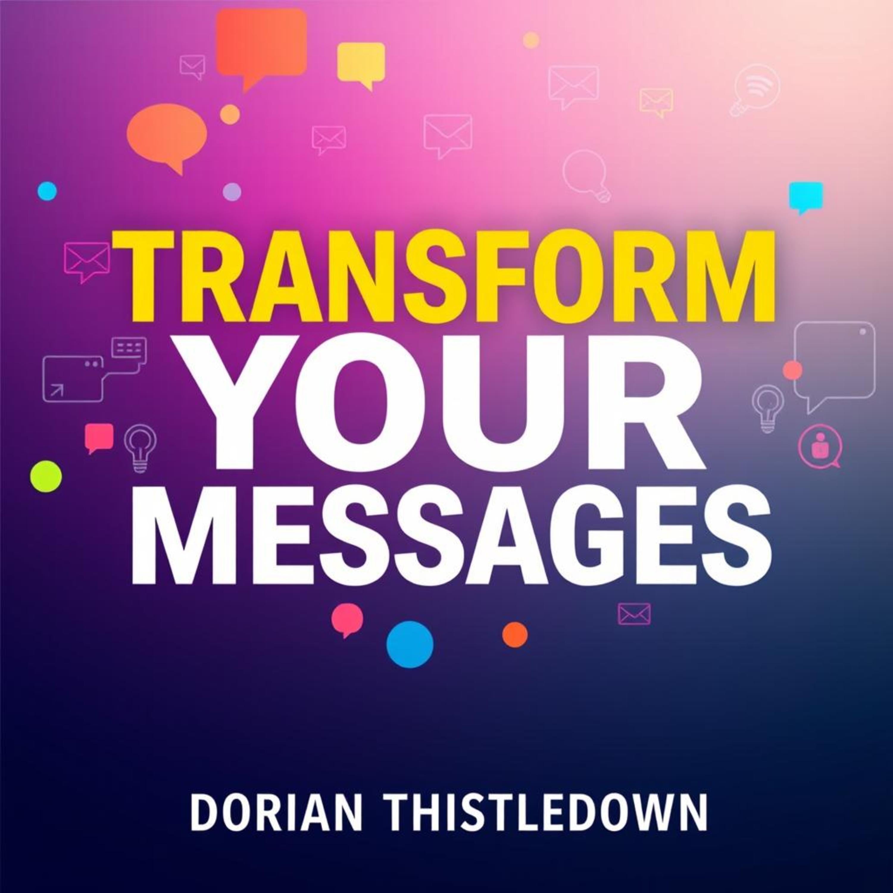 Transform Your Messages: Secrets for Unforgettable Impact