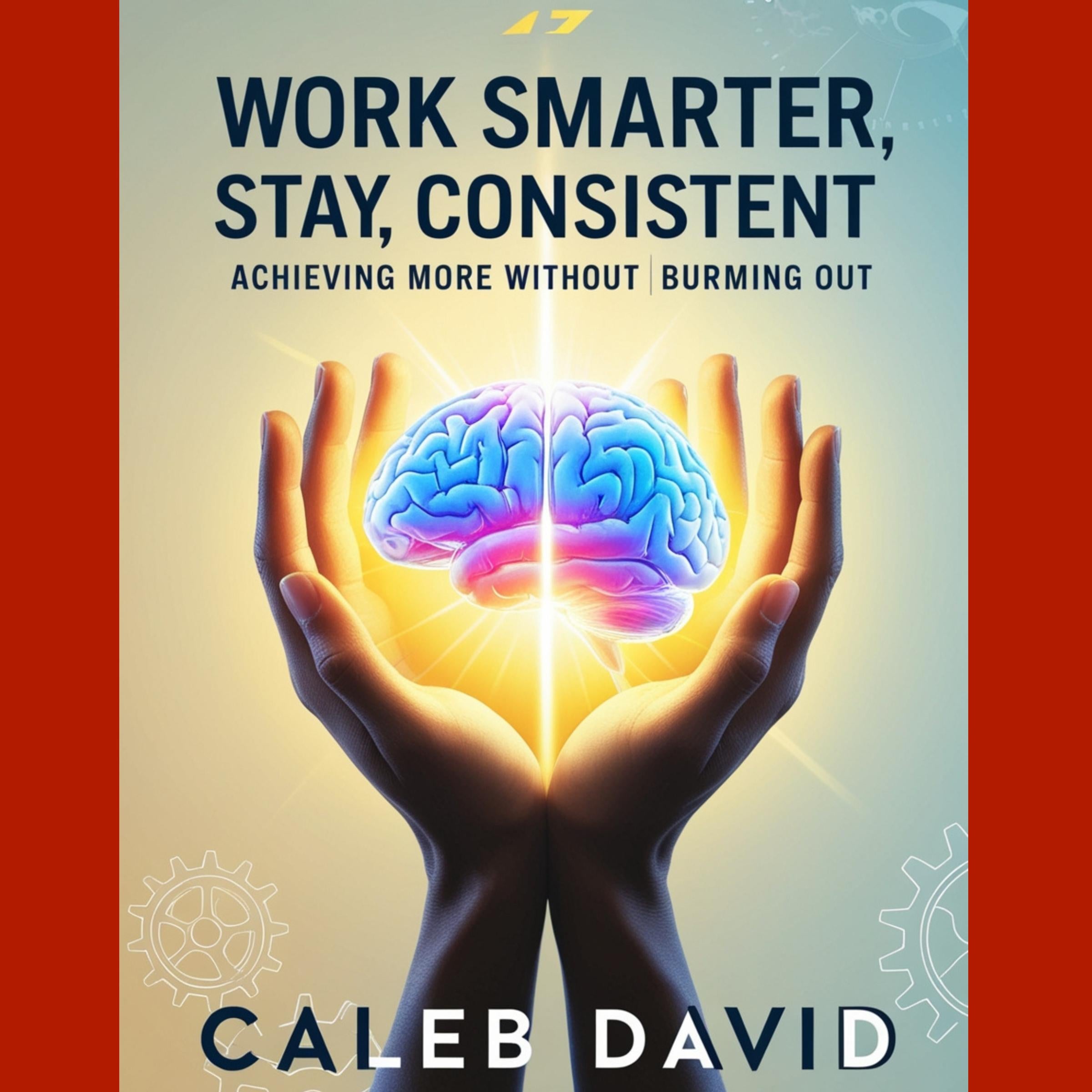 Work Smarter, Stay Consistent