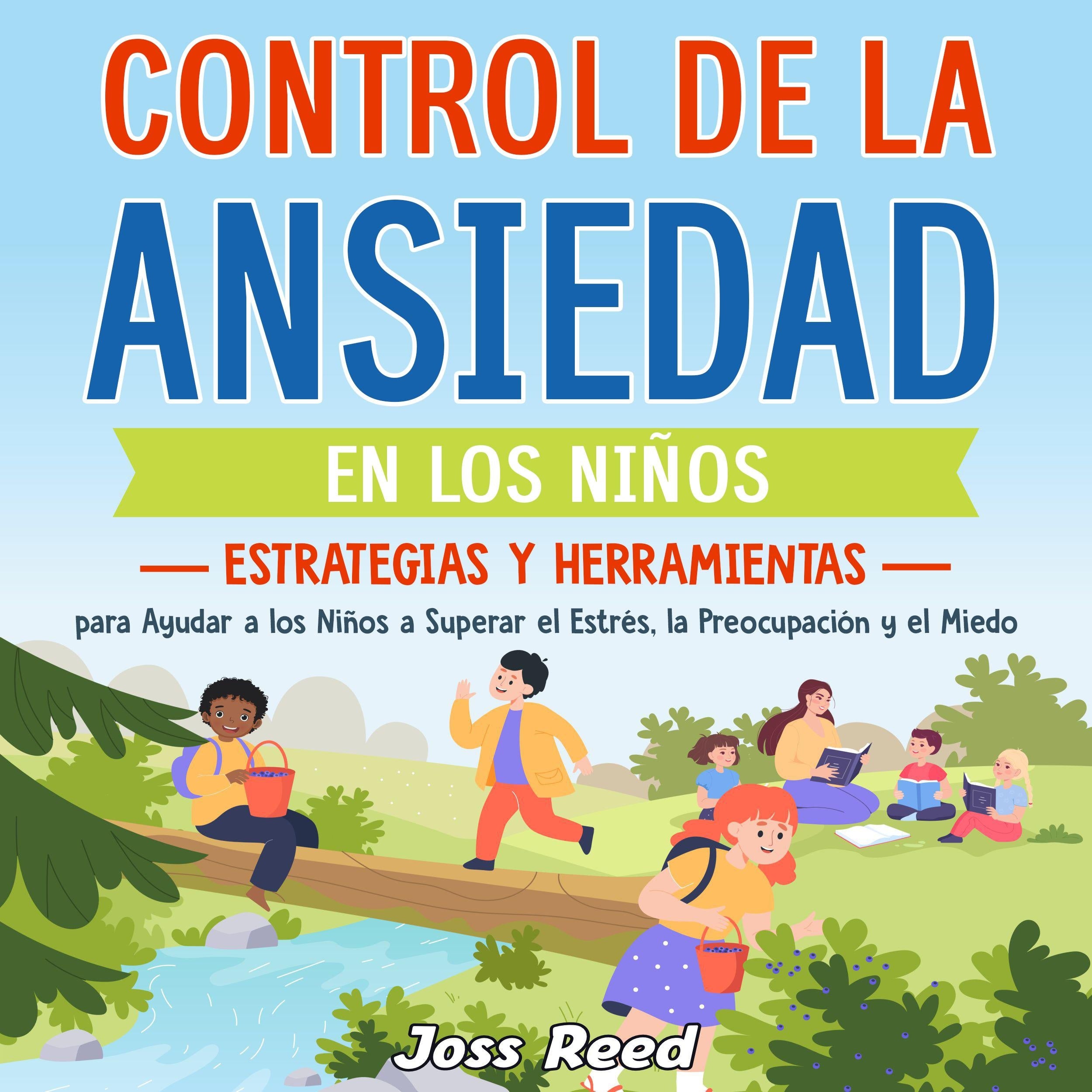 Control de la ansiedad en los niños: Estrategias y herramientas para ayudar a los niños a superar el estrés, la preocupación y el miedo