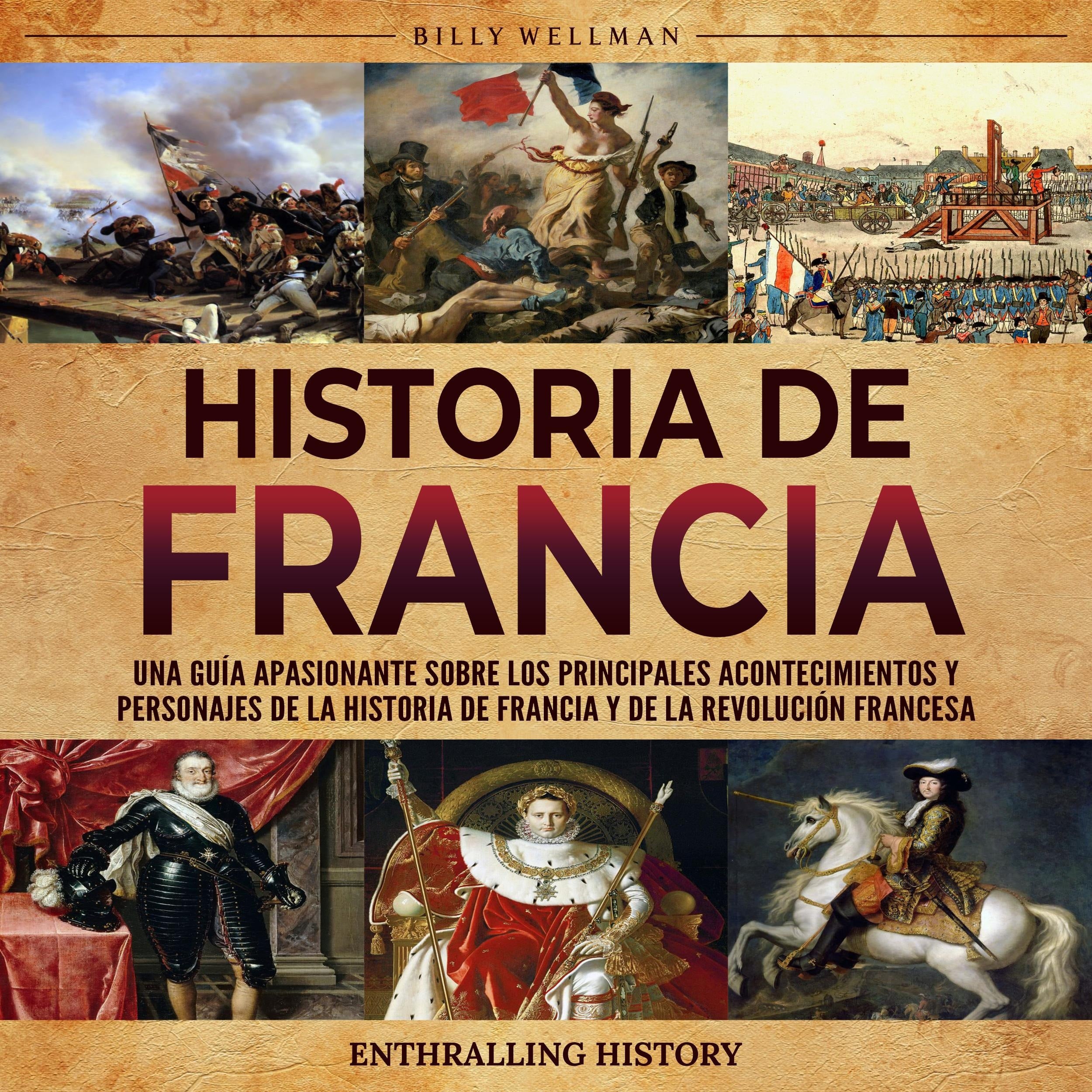 Historia de Francia: Una guía apasionante sobre los principales acontecimientos y personajes de la historia de Francia y de la Revolución francesa
