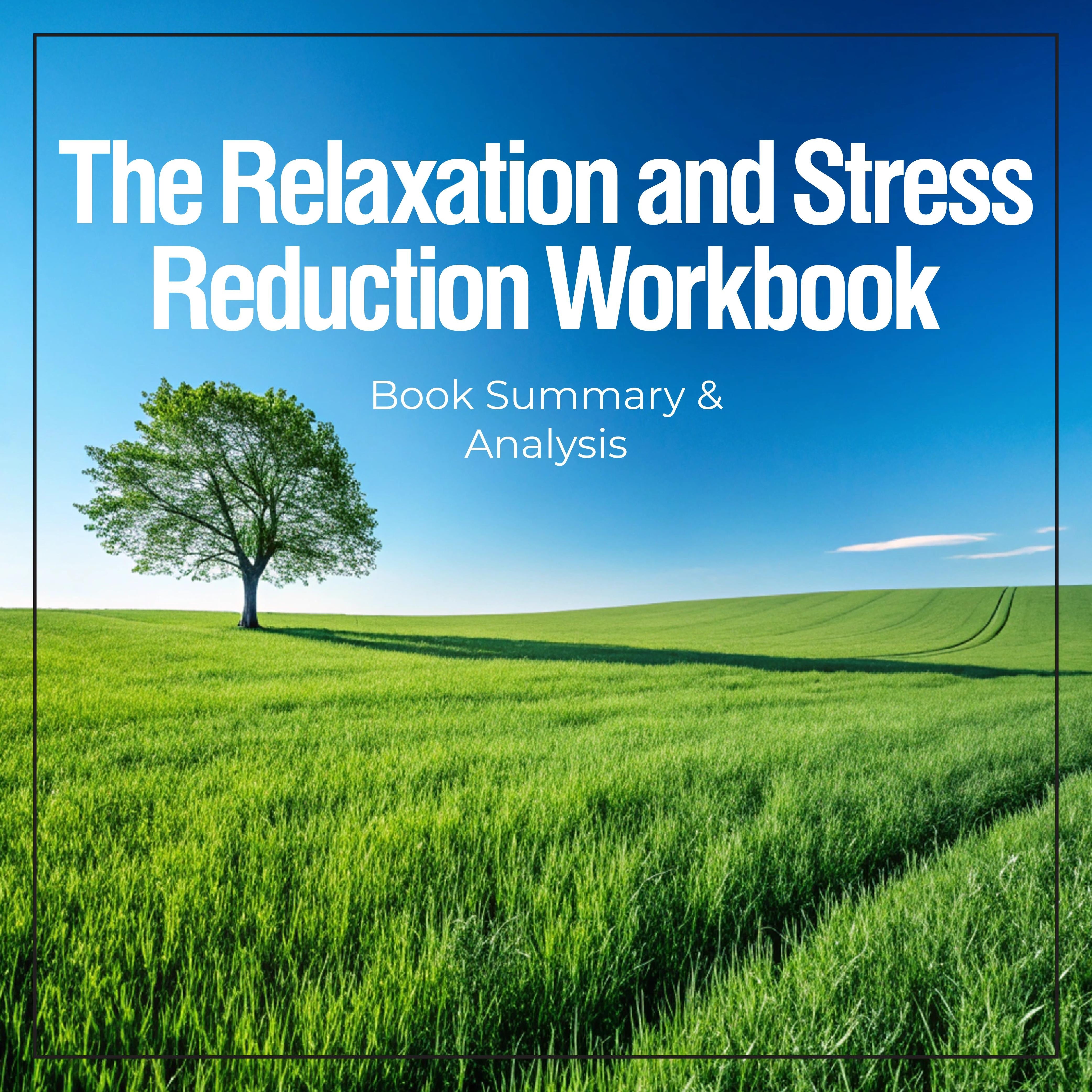 The Relaxation and Stress Reduction Workbook: Book Summary & Analysis