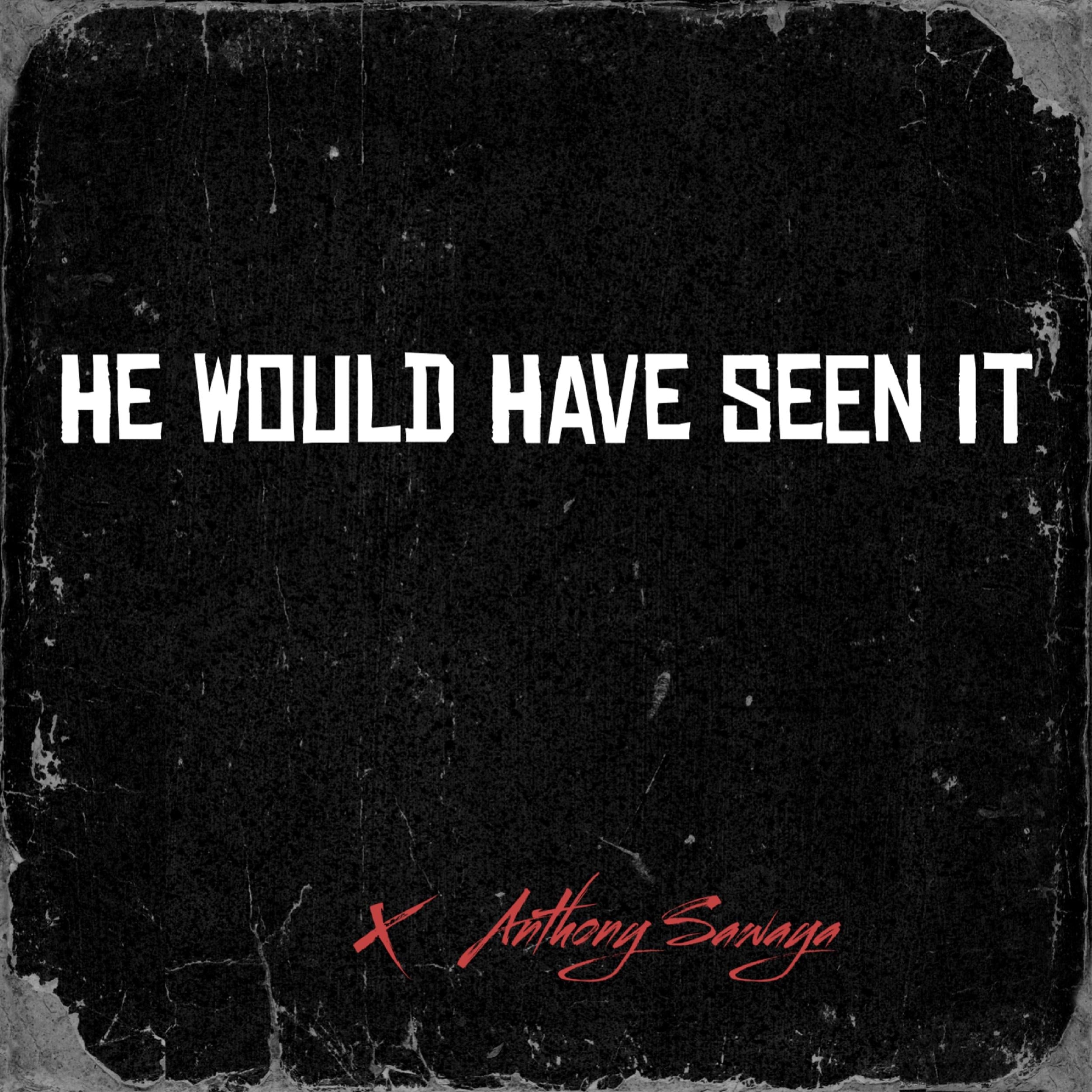 He Would Have Seen It