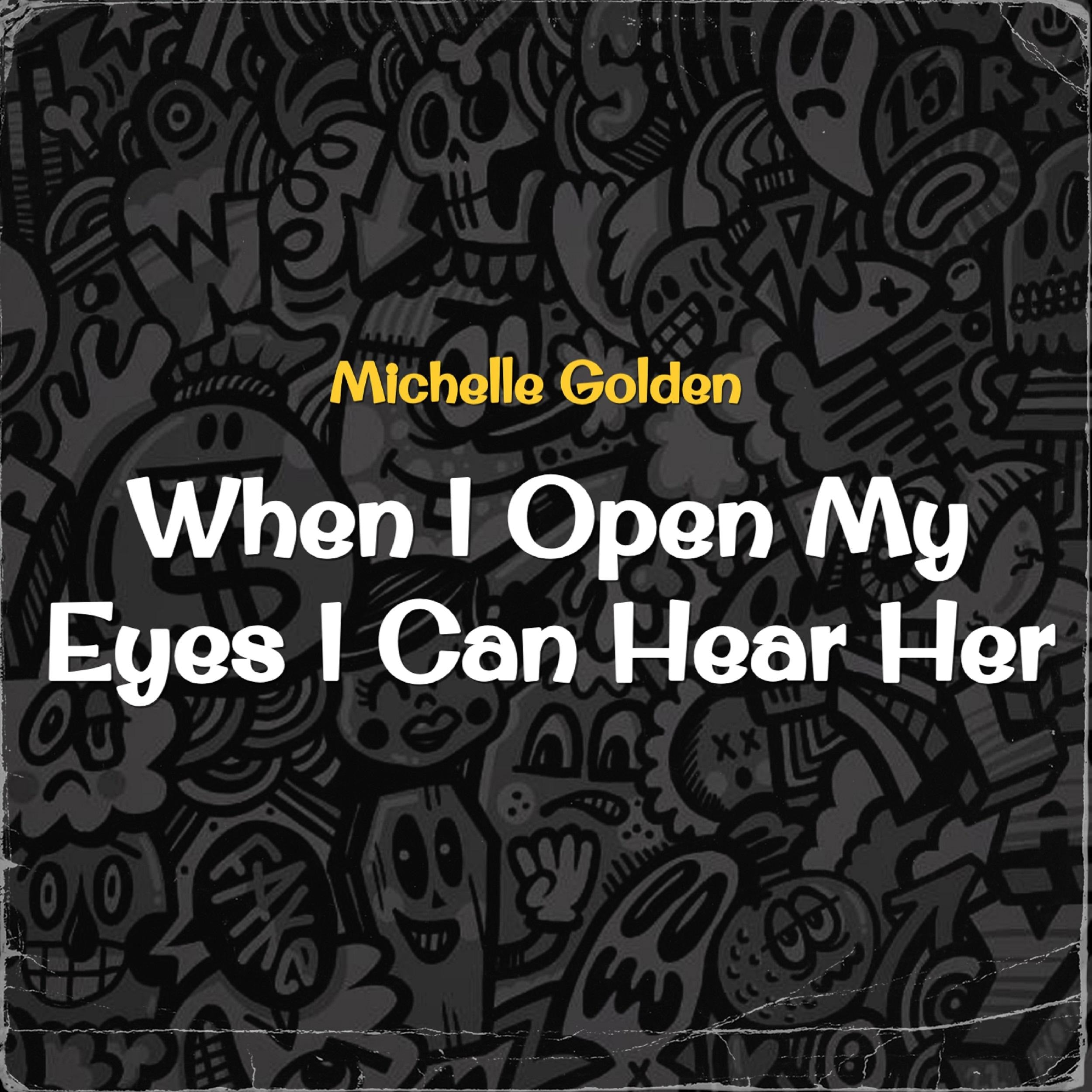 When I Open My Eyes I Can Hear Her