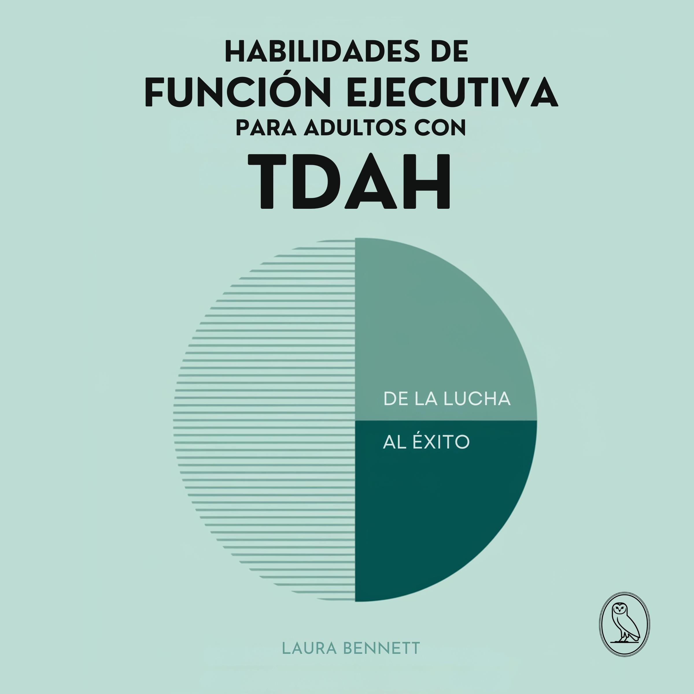 Habilidades de Función Ejecutiva para Adultos con TDAH: De la Lucha al Éxito: Aumenta tu Productividad, Organiza tu Vida y Alcanza tus Metas Sin Sentirte Abrumado