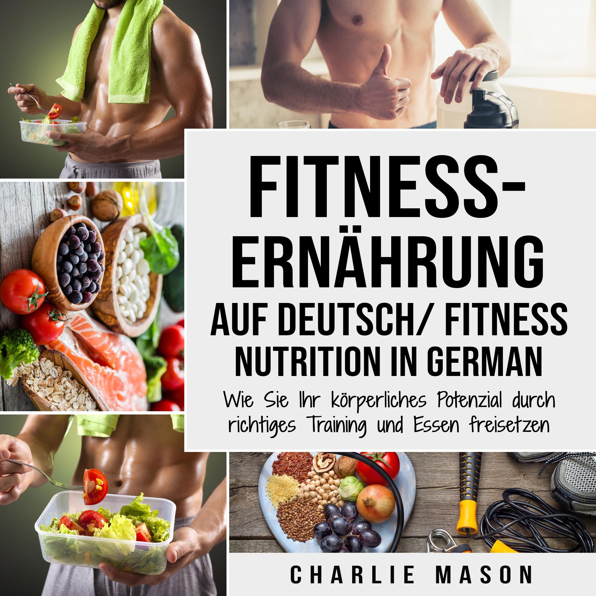 Fitness-Ernährung Auf Deutsch/ Fitness nutrition In German: Wie Sie Ihr körperliches Potenzial durch richtiges Training und Essen freisetzen