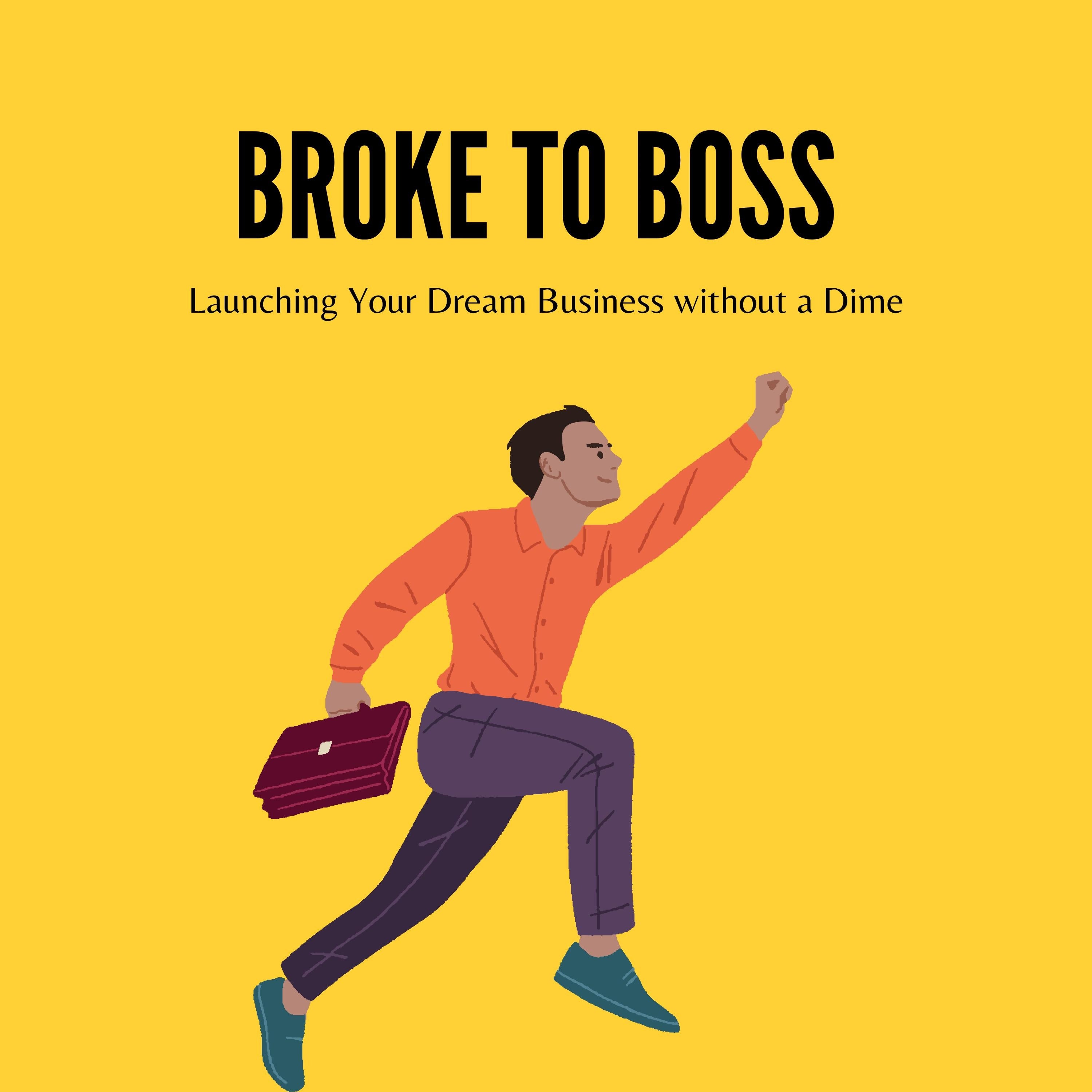 Broke to Boss: Launching Your Dream Business without a Dime