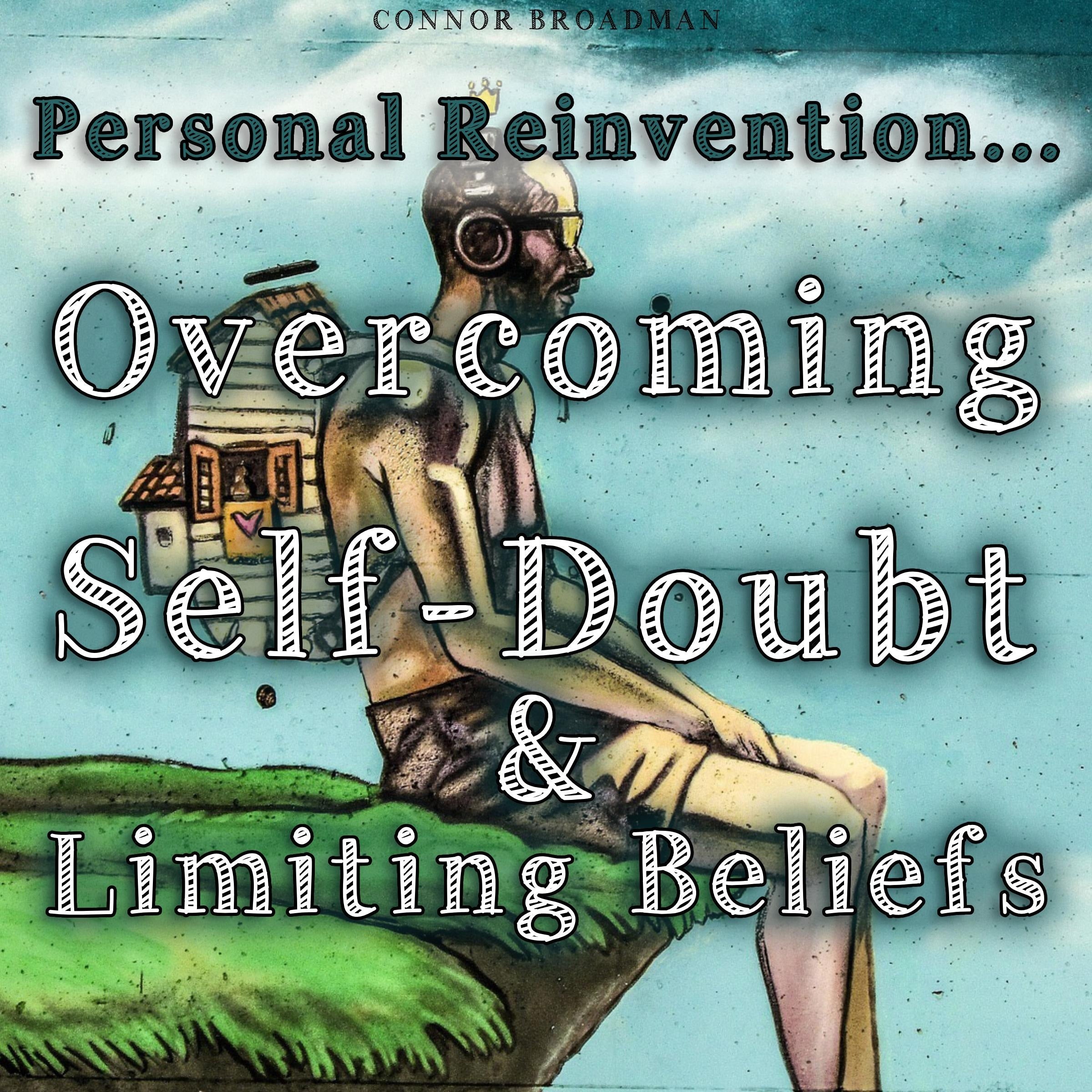 Personal Reinvention Overcoming Self-Doubt and Limiting Beliefs