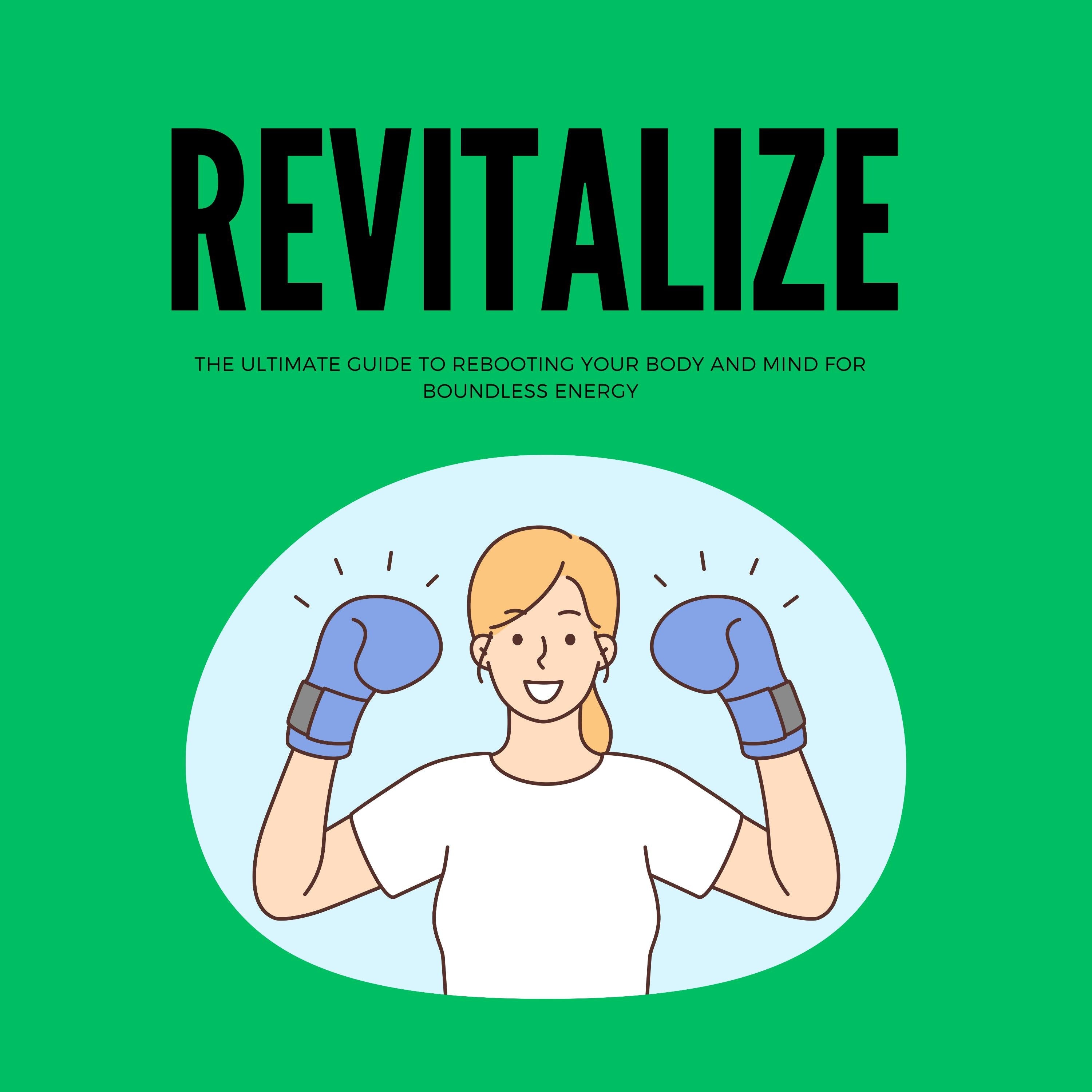 Revitalize: The Ultimate Guide to Rebooting Your Body and Mind for Boundless Energy