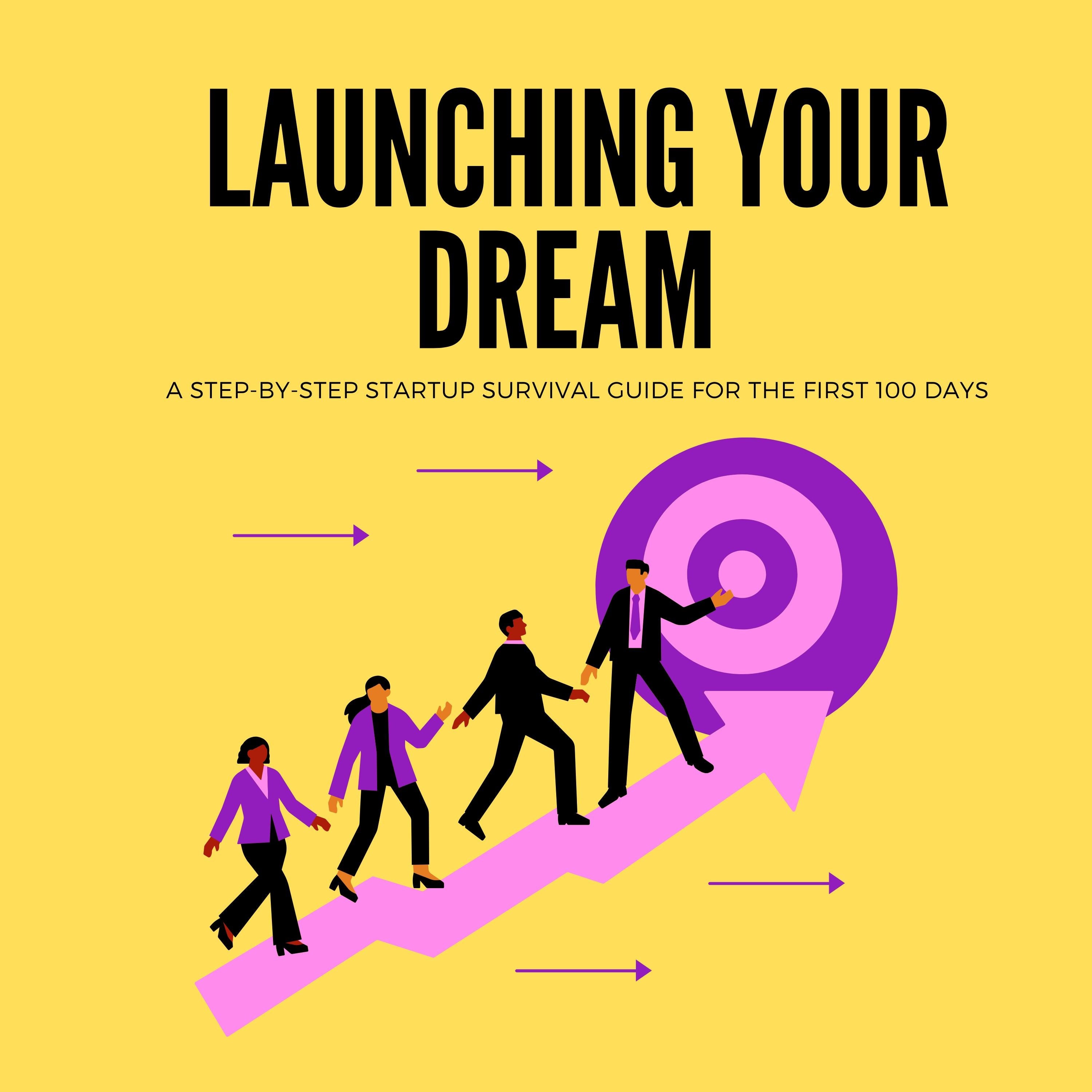 Launching Your Dream: A Step-by-Step Startup Survival Guide for the First 100 Days