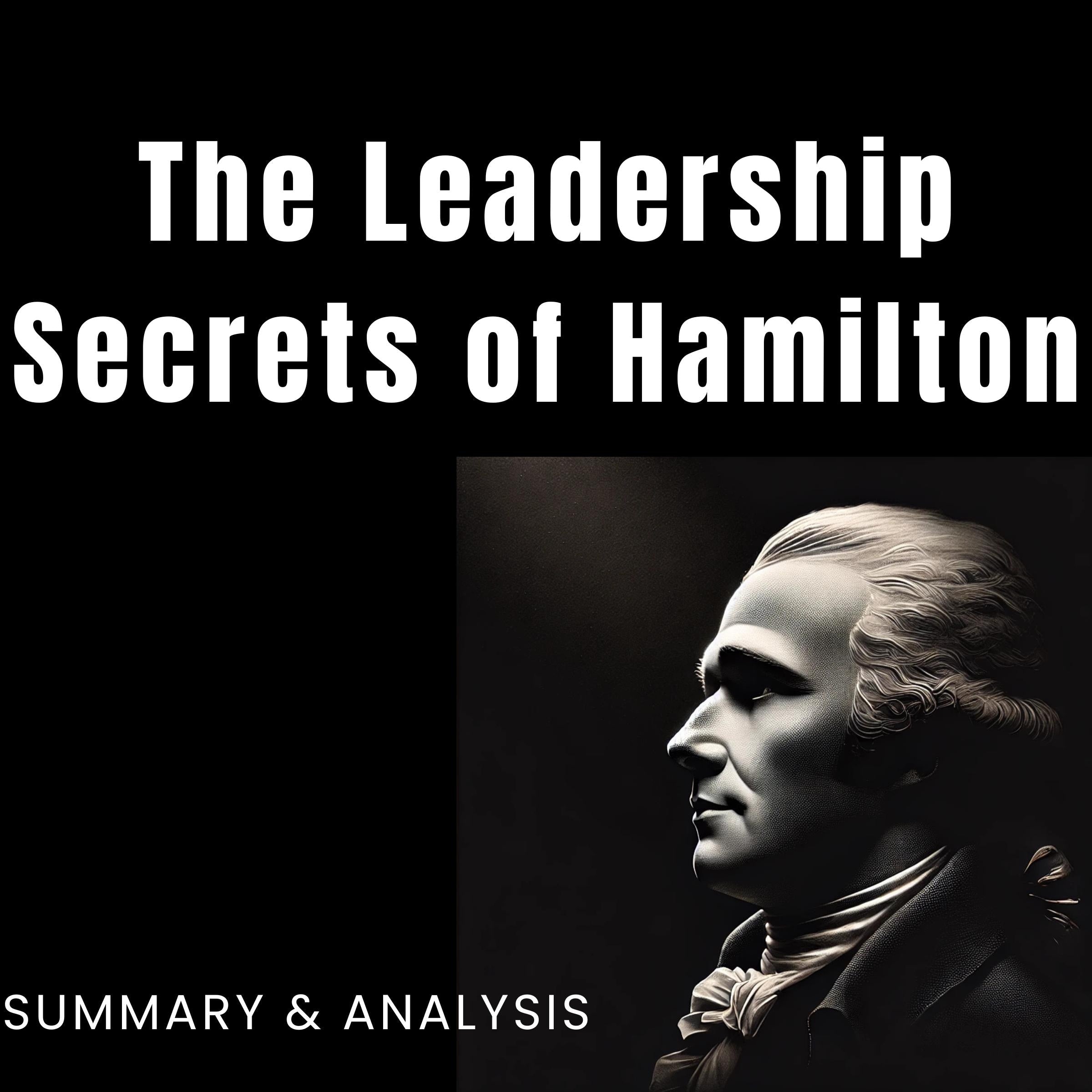 The Leadership Secrets of Hamilton: Book Summary & Analysis