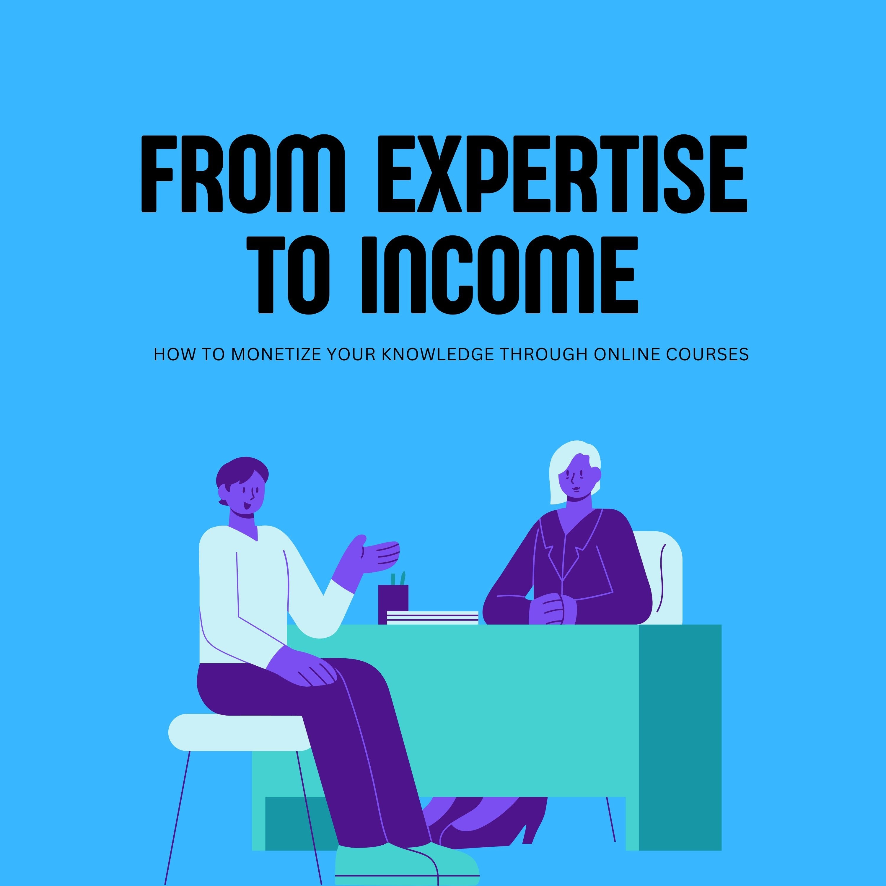 From Expertise to Income: How to Monetize Your Knowledge through Online Courses