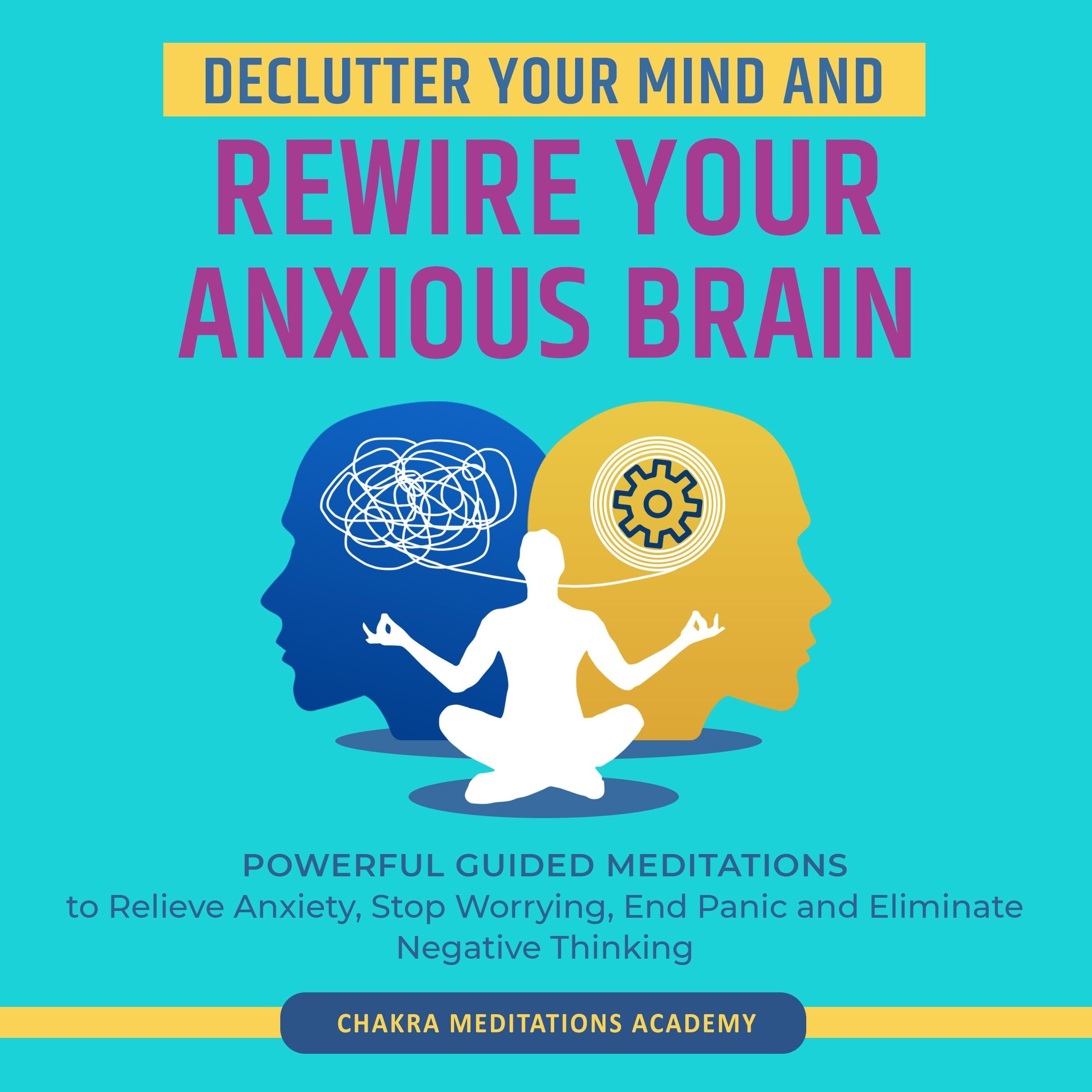 Declutter Your Mind and Rewire Your Anxious Brain