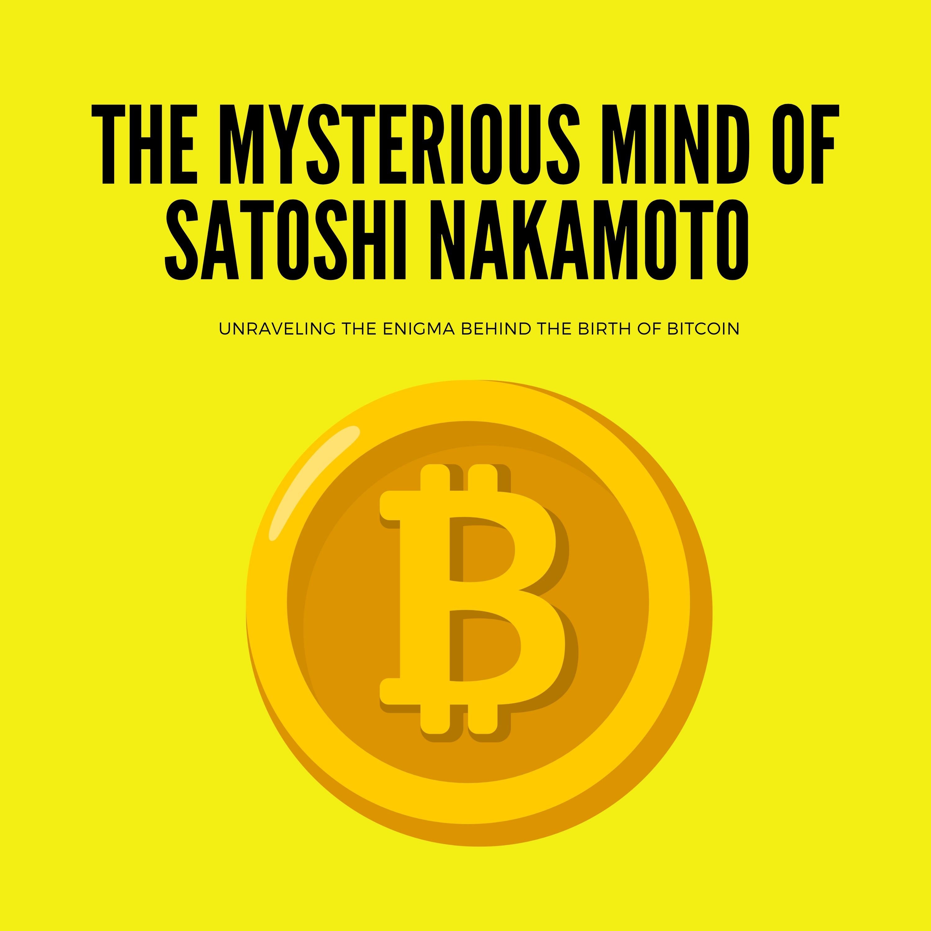 The Mysterious Mind of Satoshi Nakamoto Unraveling the Enigma Behind the Birth of Bitcoin