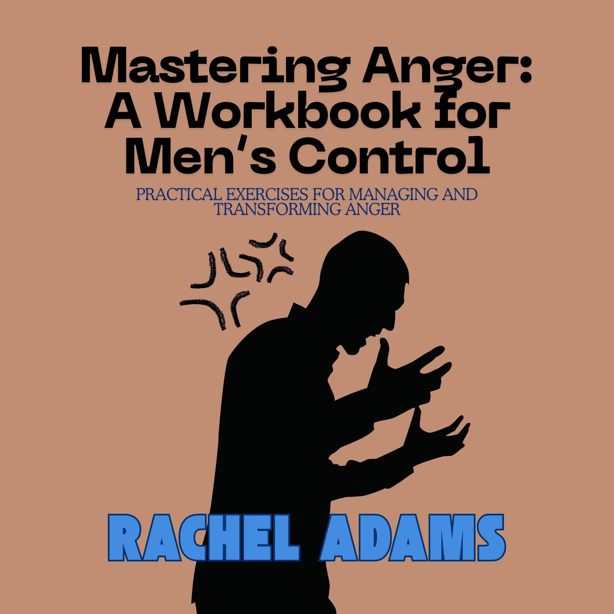 Mastering Anger: A Workbook for Men’s Control
