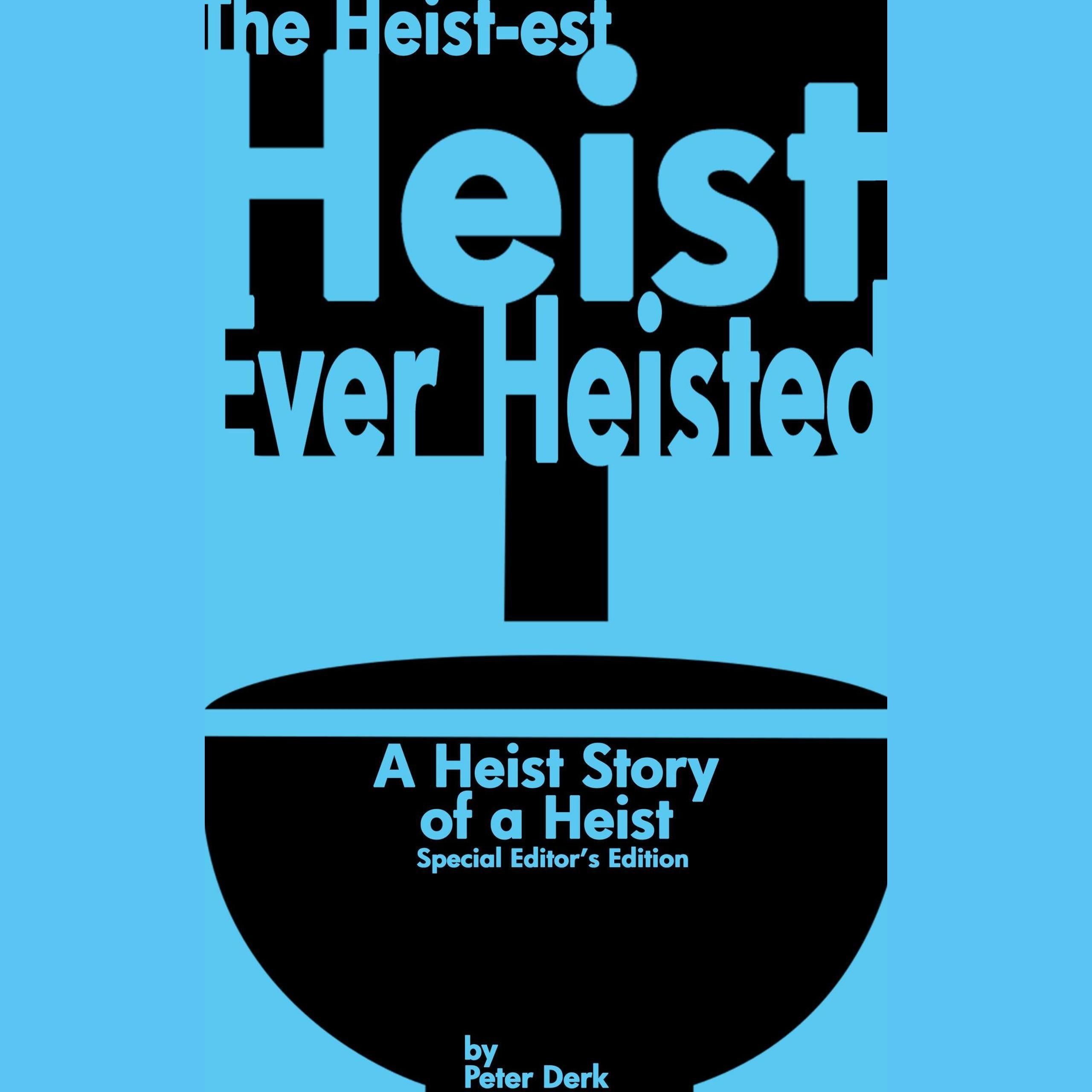 The Heist-Est Heist Ever Heisted: A Heist Story of a Heist: Special Editor’s Edition