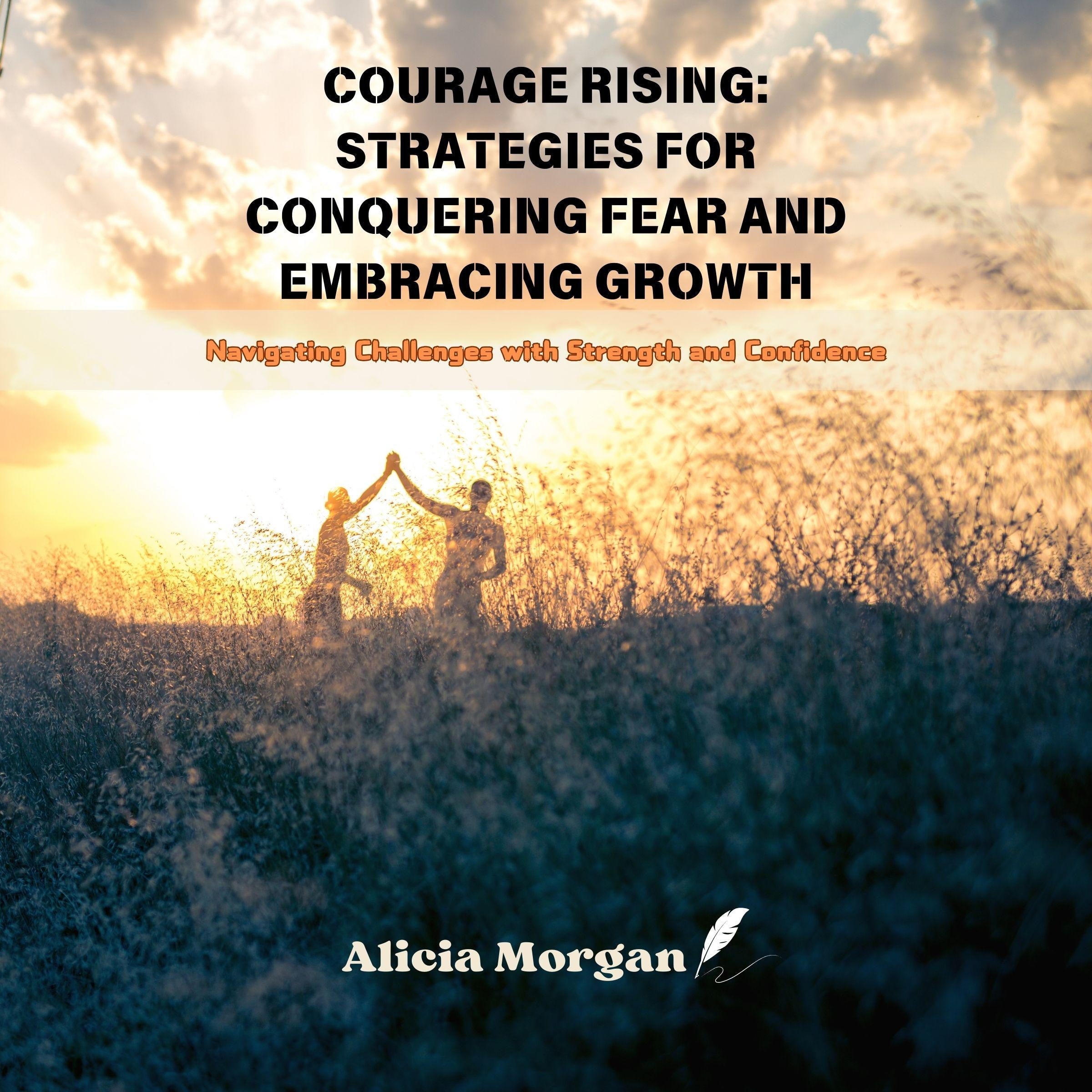 Courage Rising: Strategies for Conquering Fear and Embracing Growth