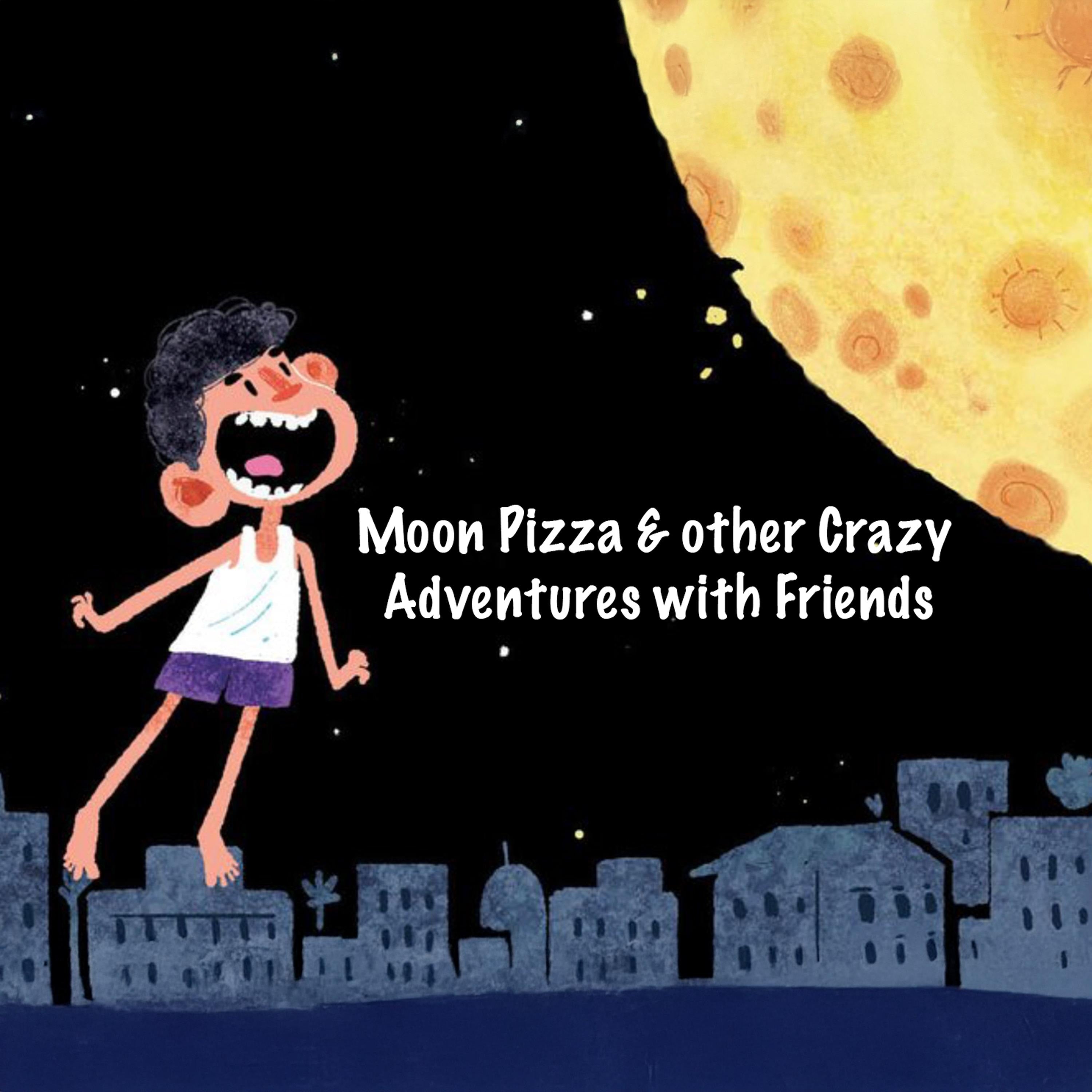 Moon Pizza & other Adventures with Friends