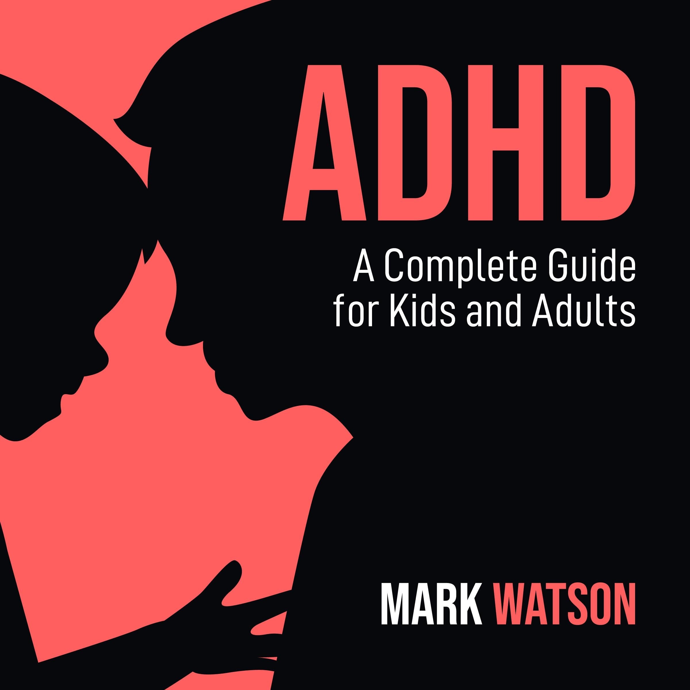 ADHD: A Complete Guide for Kids and Adults