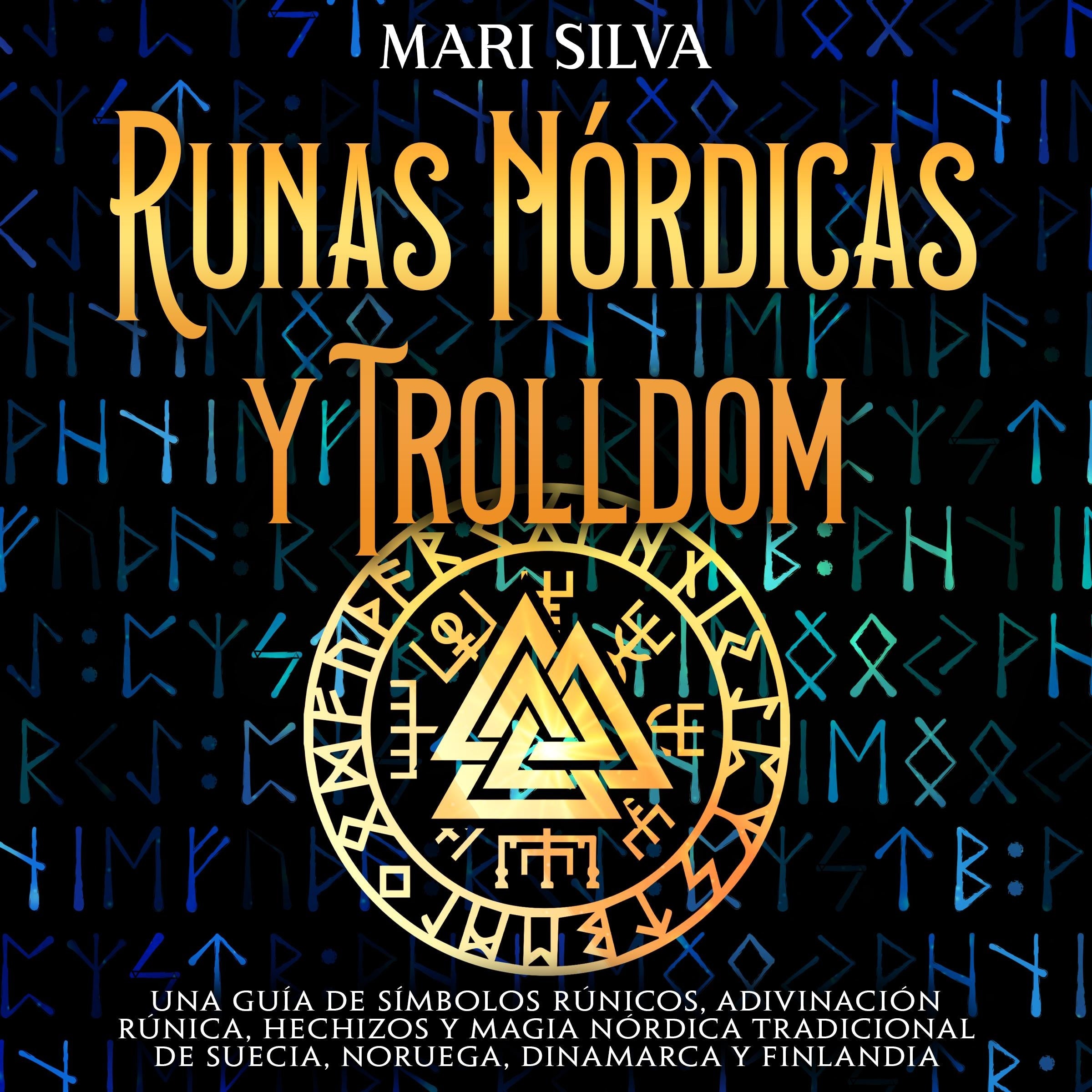 Runas nórdicas y Trolldom: Una guía de símbolos rúnicos, adivinación rúnica, hechizos y magia nórdica tradicional de Suecia, Noruega, Dinamarca y Finlandia