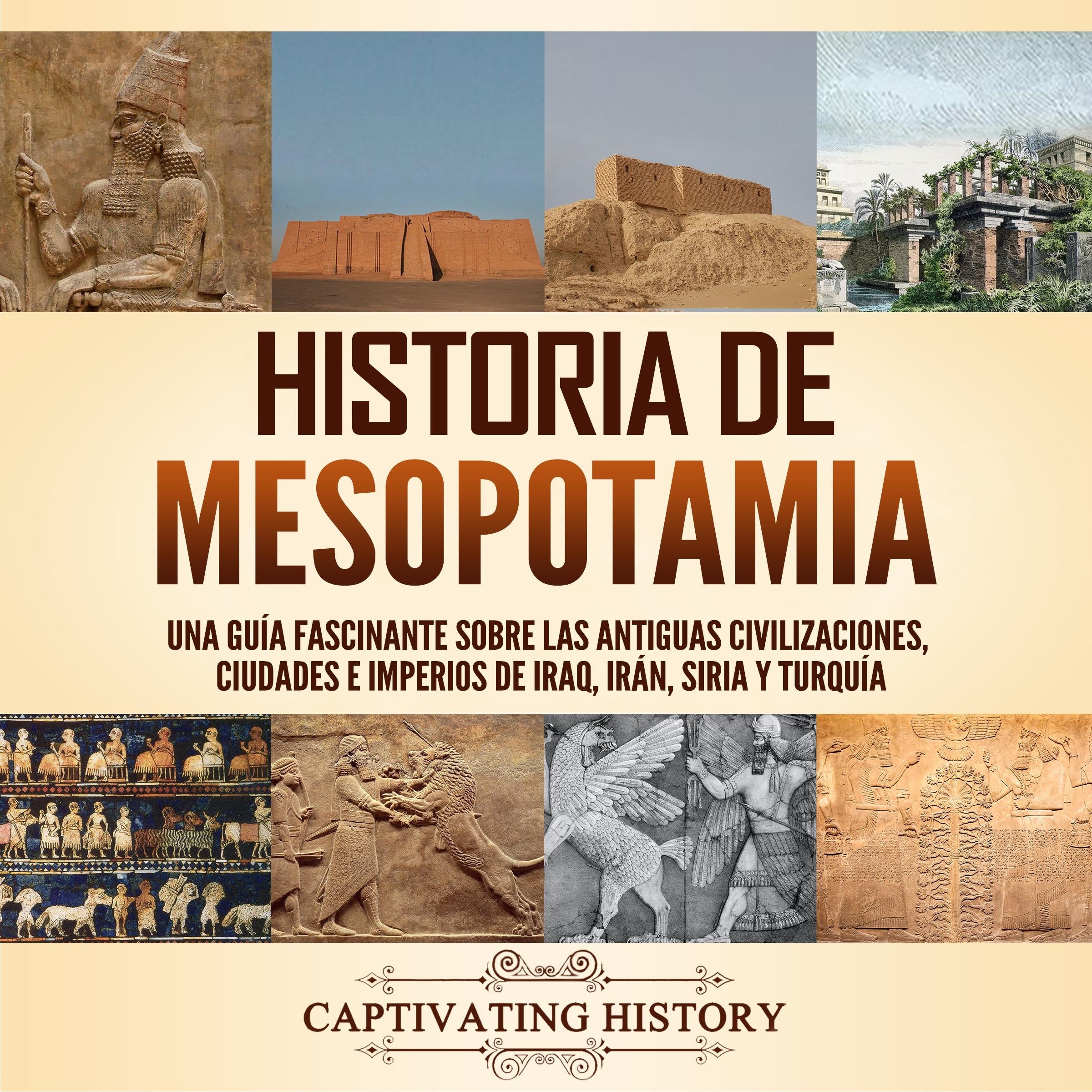 Historia de Mesopotamia: Una guía fascinante sobre las antiguas civilizaciones, ciudades e imperios de Iraq, Irán, Siria y Turquía