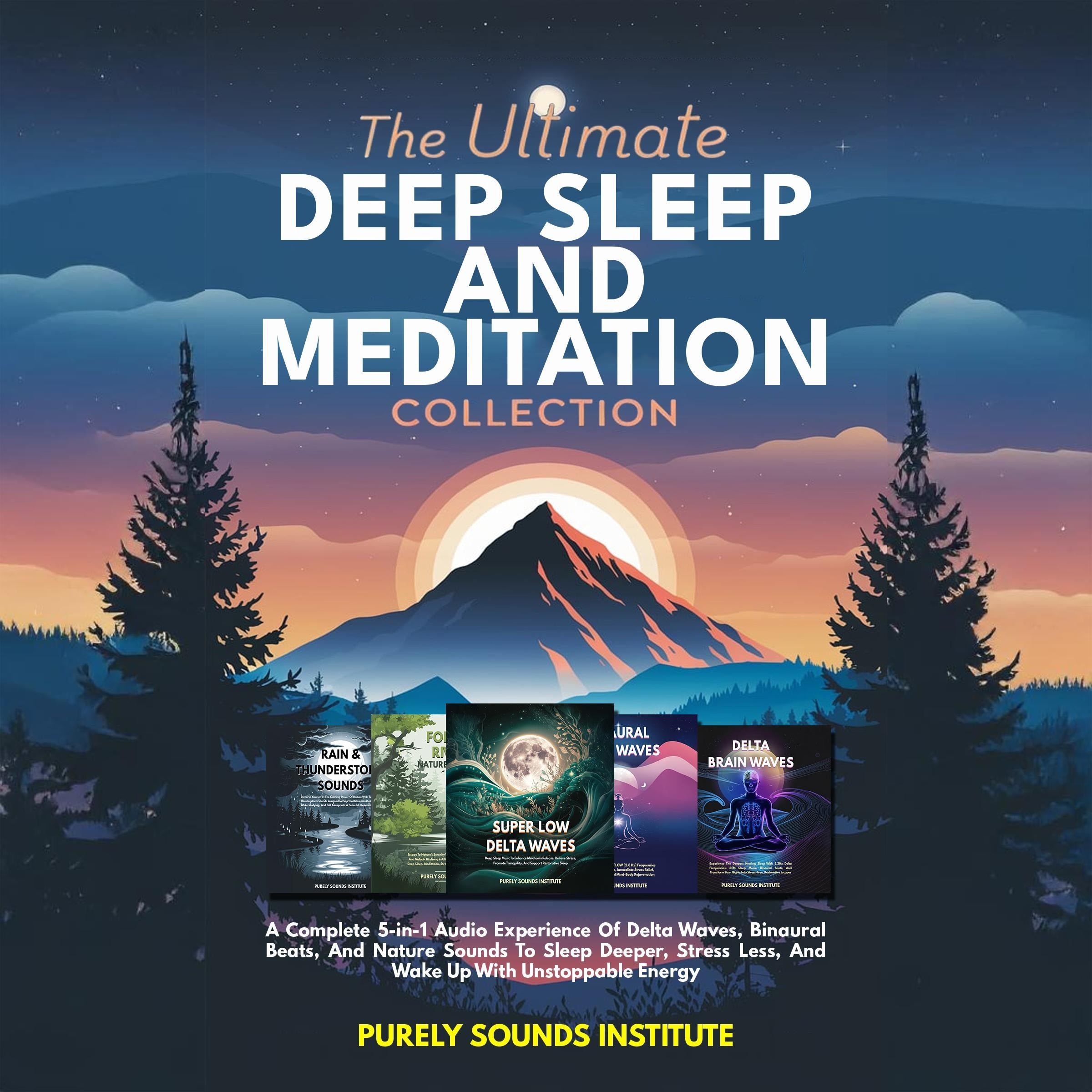 The Ultimate Deep Sleep And Meditation Collection: A Complete 5-in-1 Audio Experience Of Delta Waves, Binaural Beats, And Nature Sounds To Sleep Deeper, Stress Less, And Wake Up With Unstoppable Energy