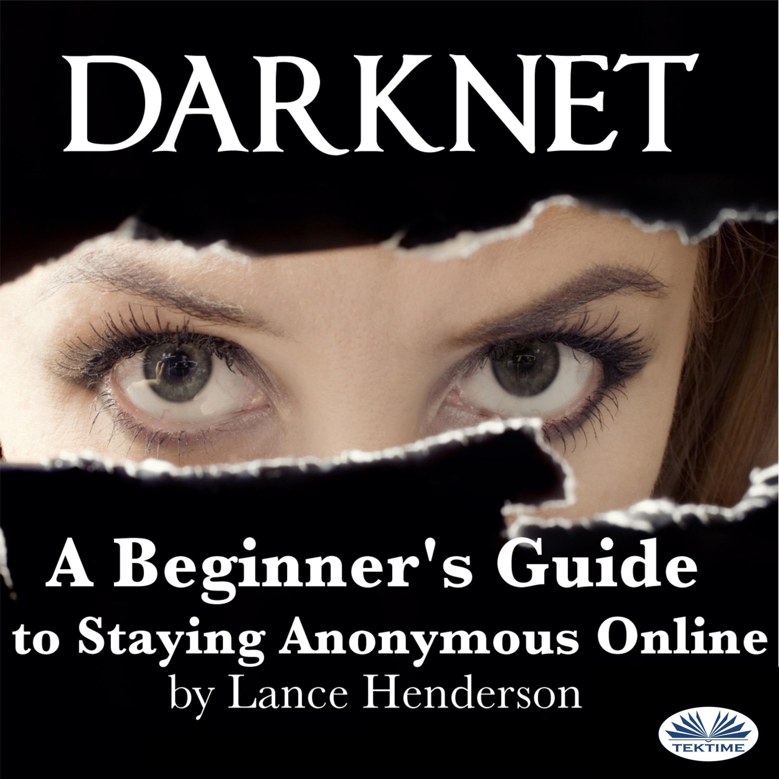 Darknet: A Beginner`s Guide to Staying Anonymous Online