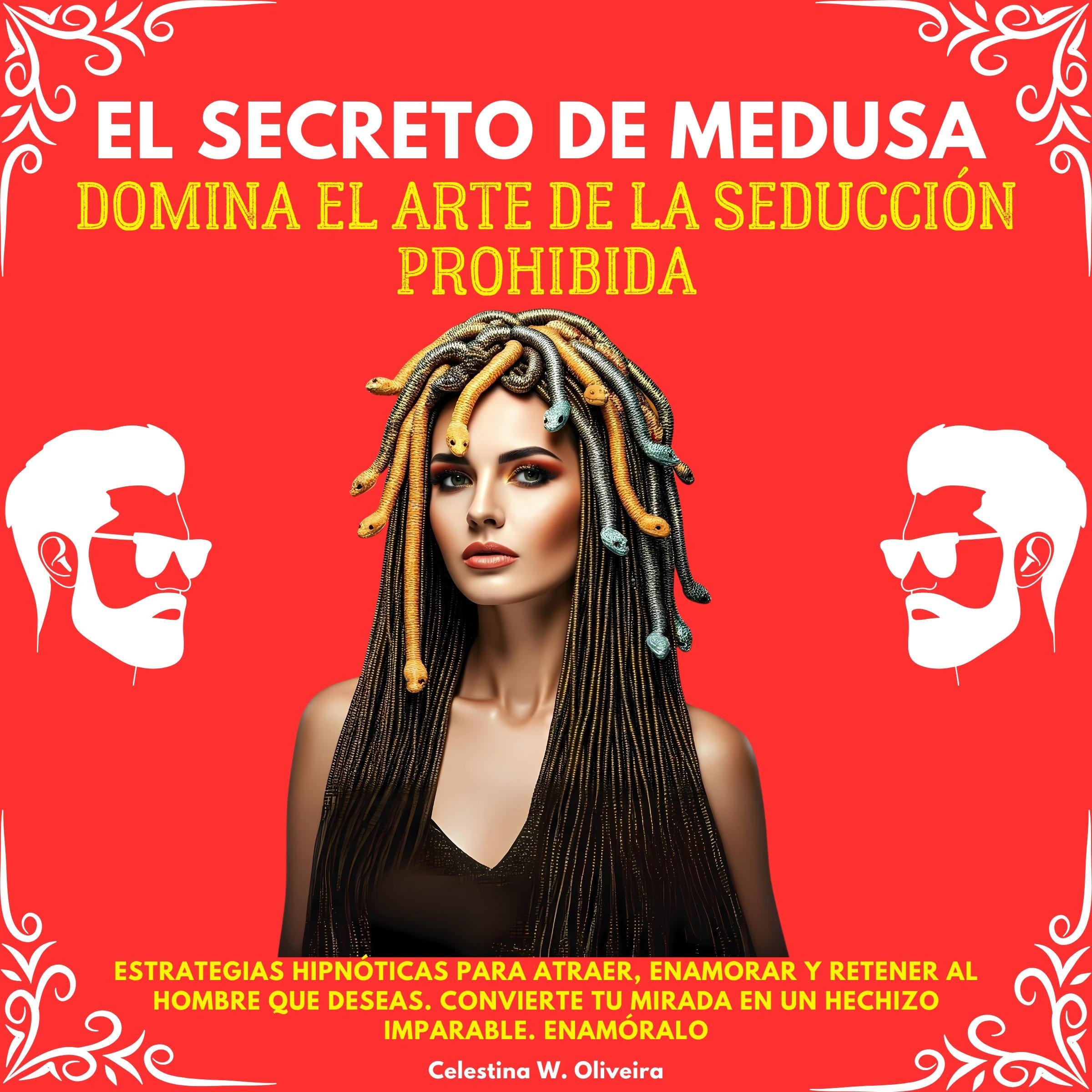 El Secreto de Medusa: Domina el Arte de la Seducción Prohibida. Estrategias Hipnóticas para Atraer, Enamorar y Retener al Hombre que Deseas. Convierte tu Mirada en un Hechizo Imparable. Enamóralo