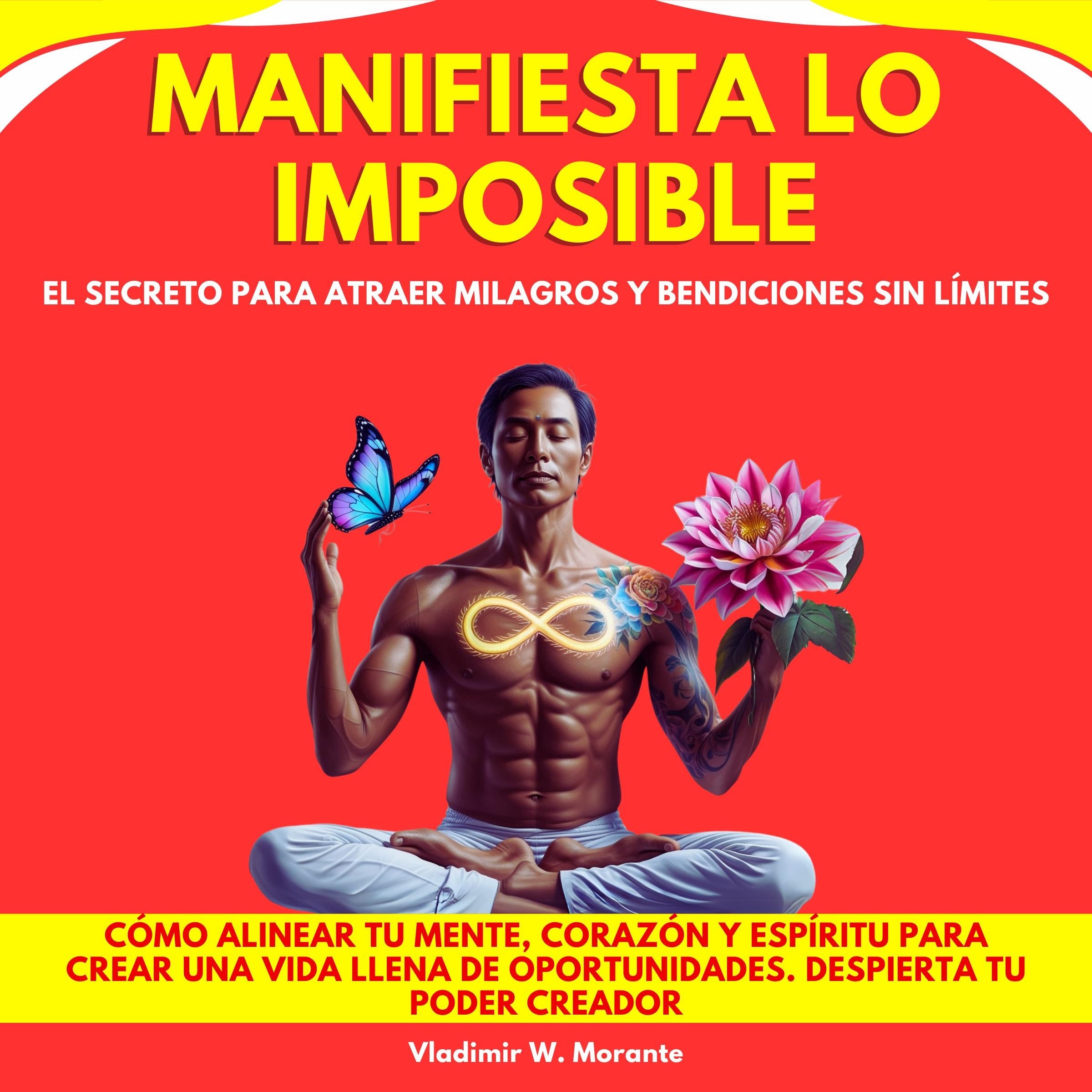 Manifiesta lo Imposible: El Secreto para Atraer Milagros y Bendiciones sin Límites. Cómo alinear tu mente, corazón y espíritu para crear una vida llena de oportunidades. Despierta tu poder creador