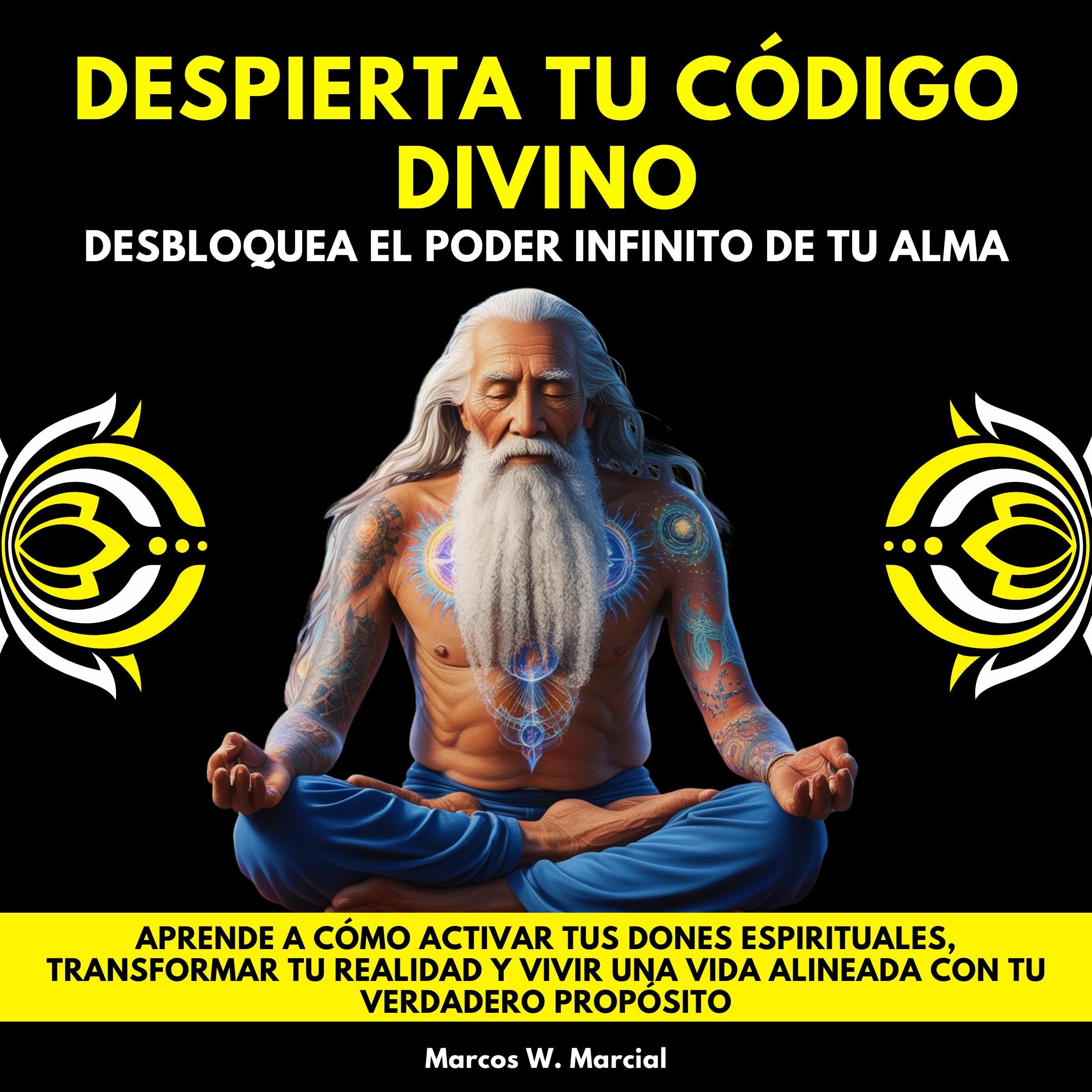Despierta Tu Código Divino: Desbloquea el Poder Infinito de tu Alma. Aprende a Cómo activar tus dones espirituales, transformar tu realidad y vivir una vida alineada con tu verdadero propósito