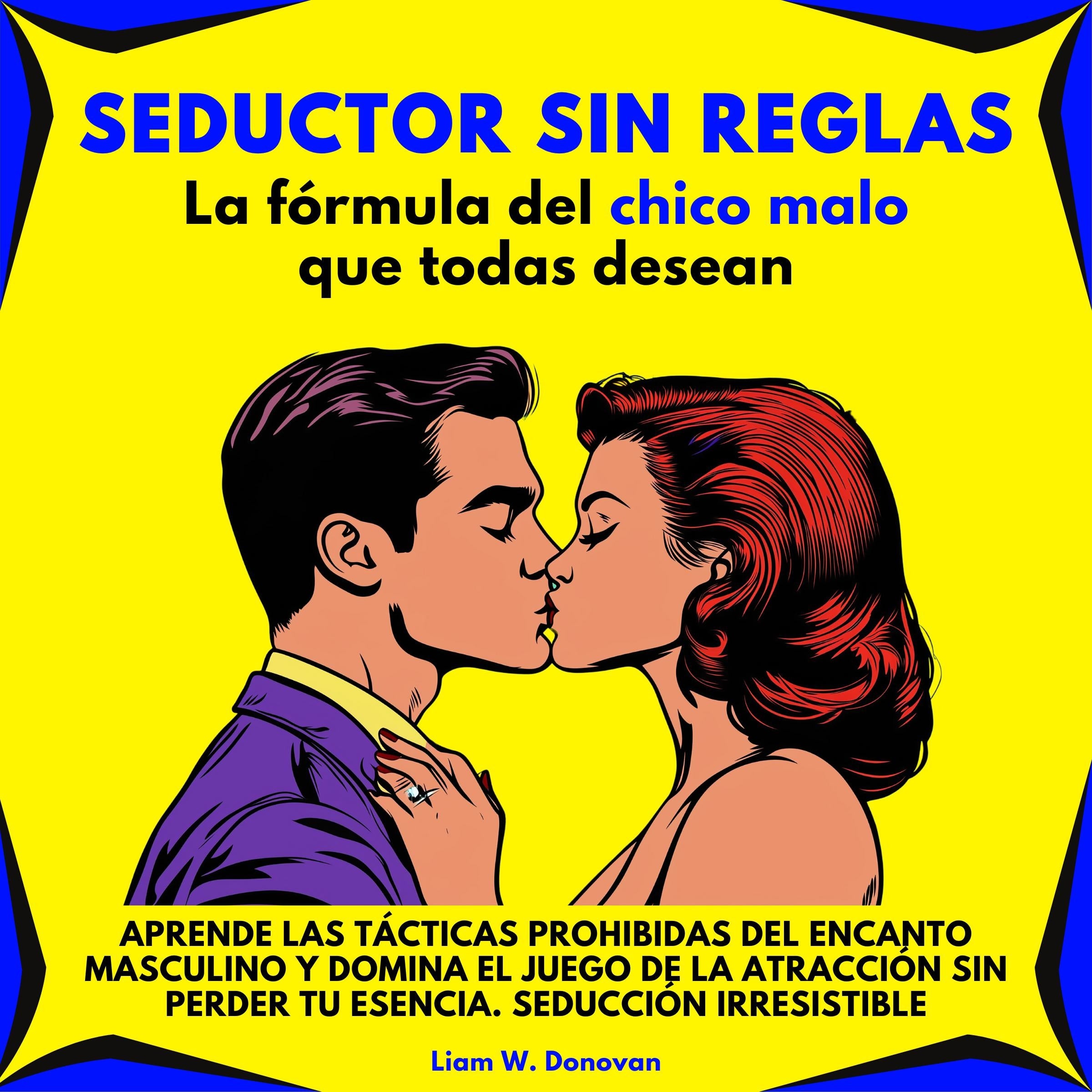 Seductor Sin Reglas: La Fórmula Del Chico Malo Que Todas Desean. Aprende las tácticas prohibidas del encanto masculino y domina el juego de la atracción sin perder tu esencia. Seducción irresistible