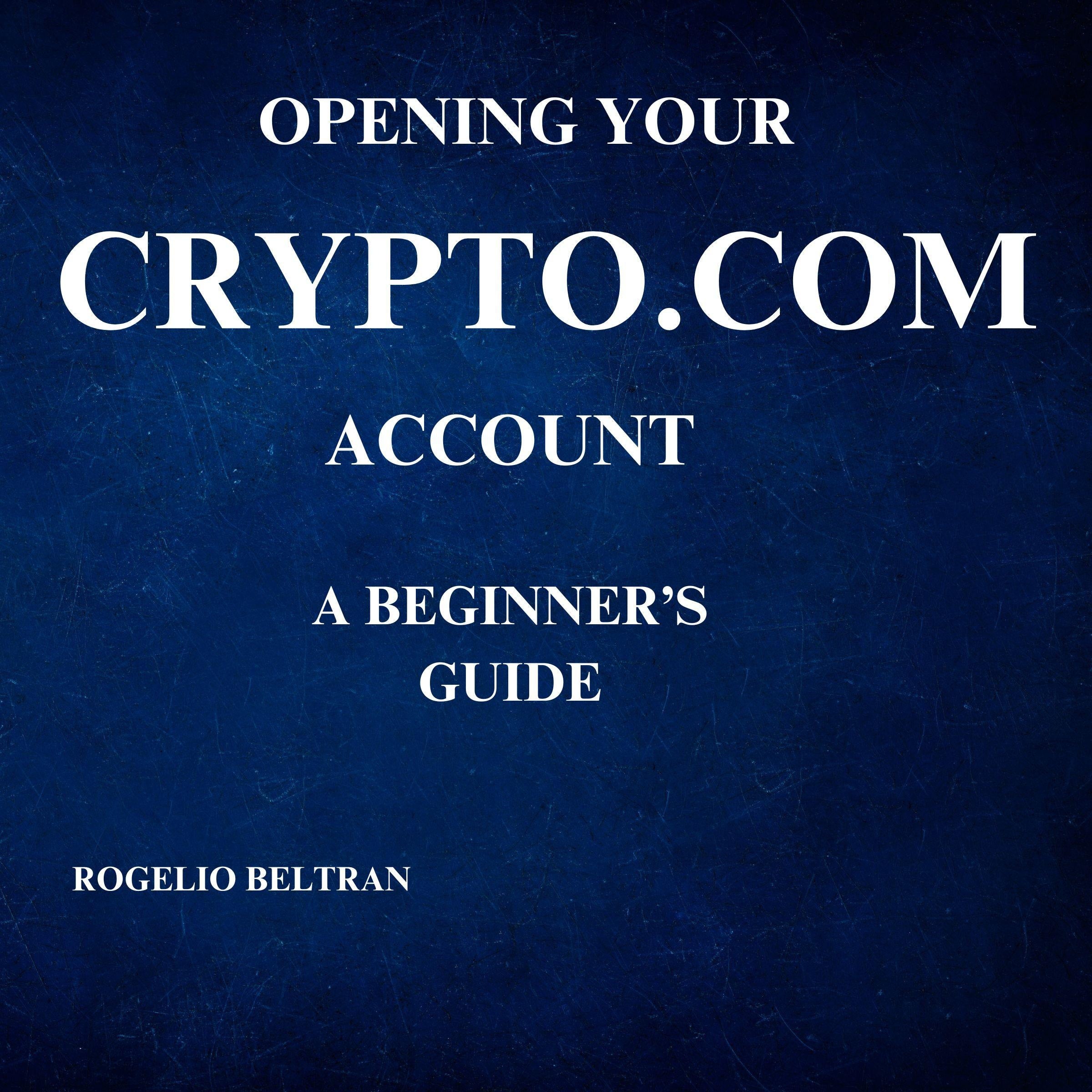 OPENING YOUR CRYPTO.COM ACCOUNT A BEGINNER'S GUIDE