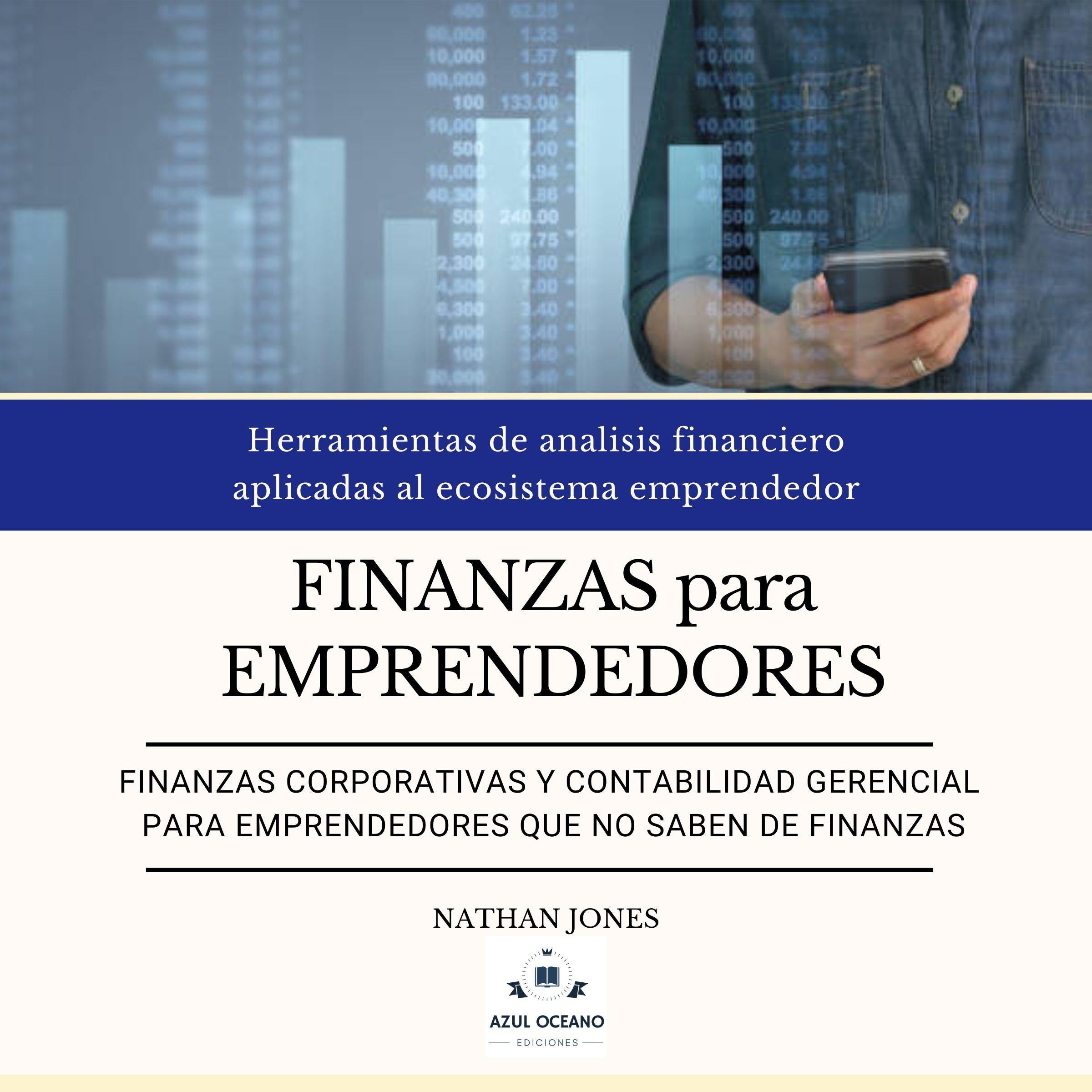 Finanzas para emprendedores. Finanzas corporativas y contabilidad gerencial para emprendedores que no saben de finanzas
