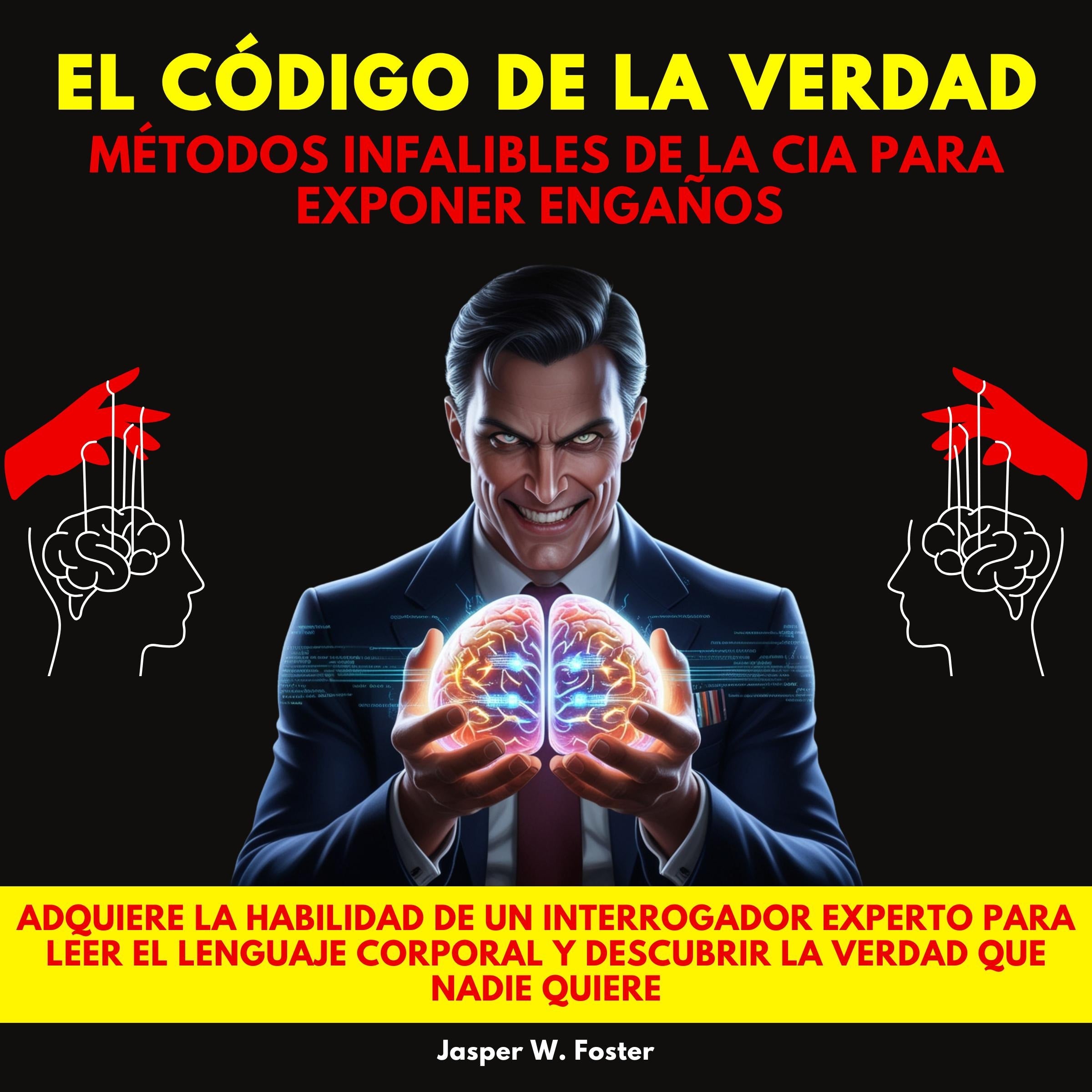 El Código de la Verdad: Métodos Infalibles de la CIA para Exponer Engaños. Adquiere la habilidad de un interrogador experto para leer el lenguaje corporal y descubrir la verdad que nadie quiere