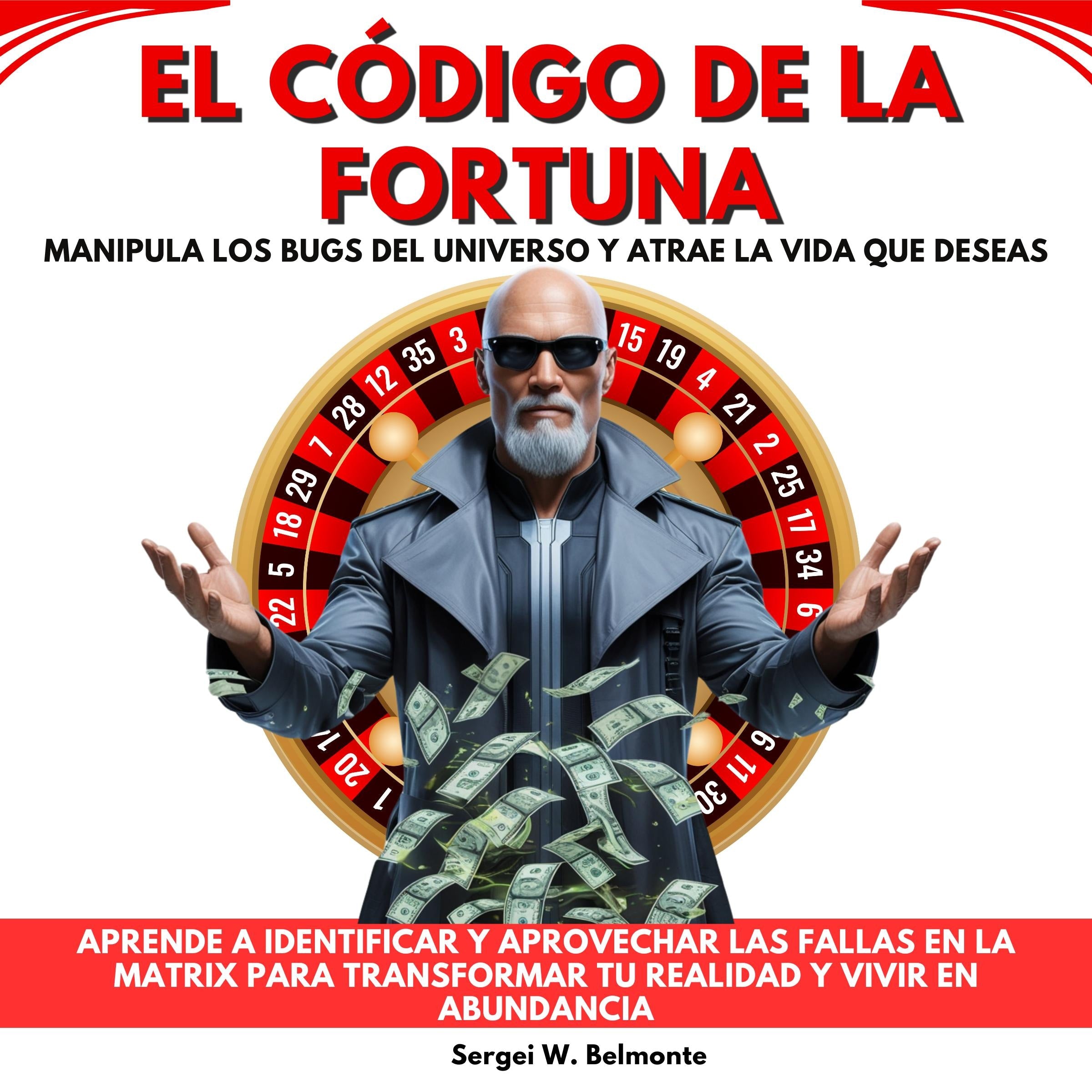 El Código de la Fortuna: Manipula los Bugs del Universo y Atrae la Vida que Deseas. Aprende a identificar y aprovechar las fallas en la Matrix para transformar tu realidad y vivir en abundancia