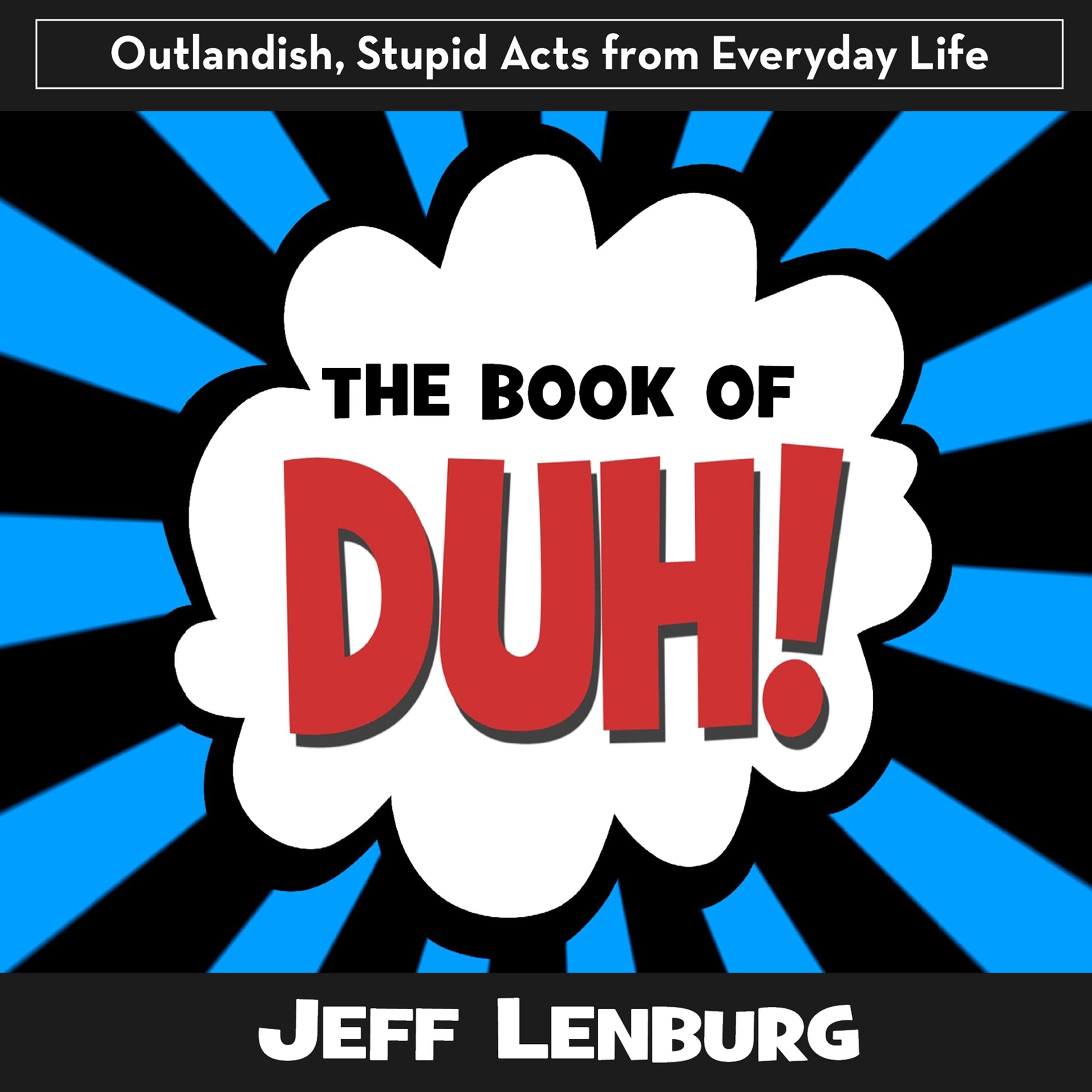 The Book of Duh!: Outlandish, Stupid Acts from Everyday Life