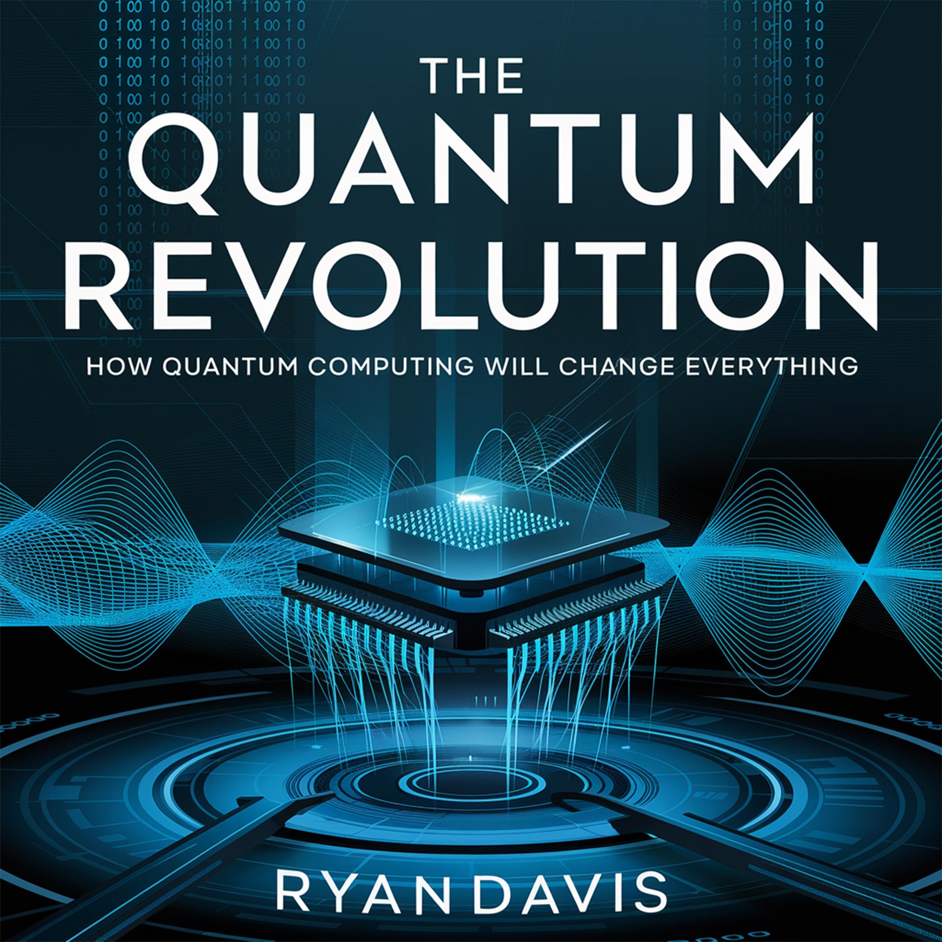 The Quantum Revolution – How Quantum Computing Will Change Everything