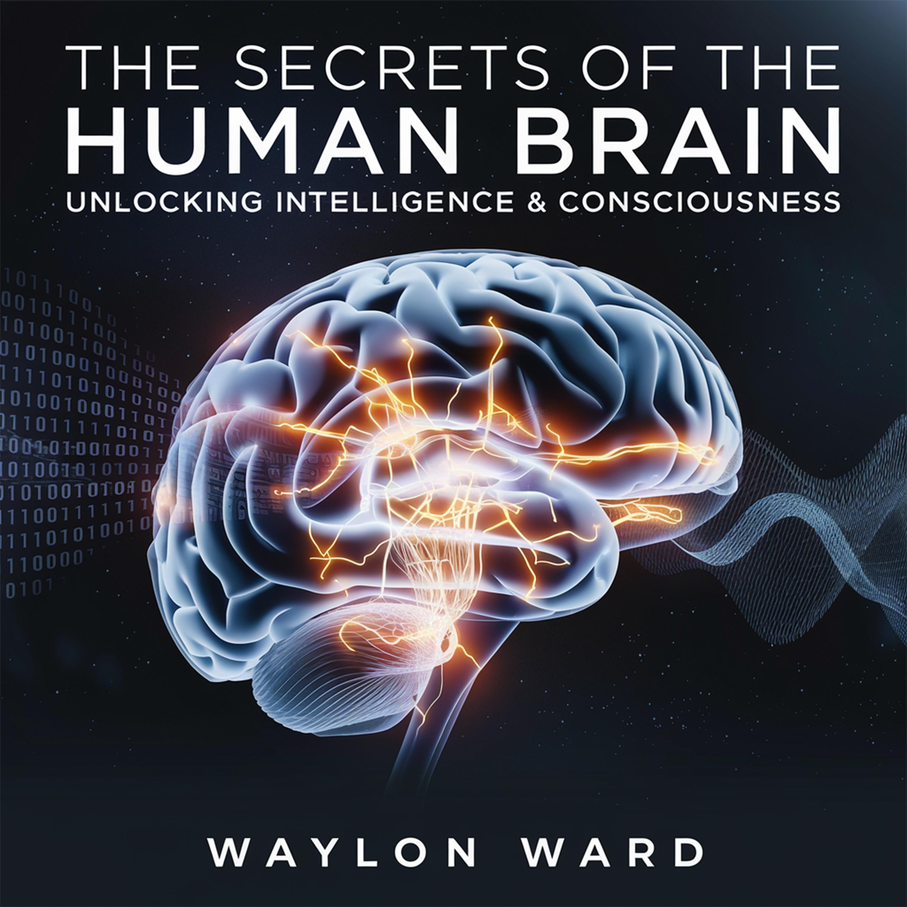 The Secrets of the Human Brain – Unlocking Intelligence & Consciousness