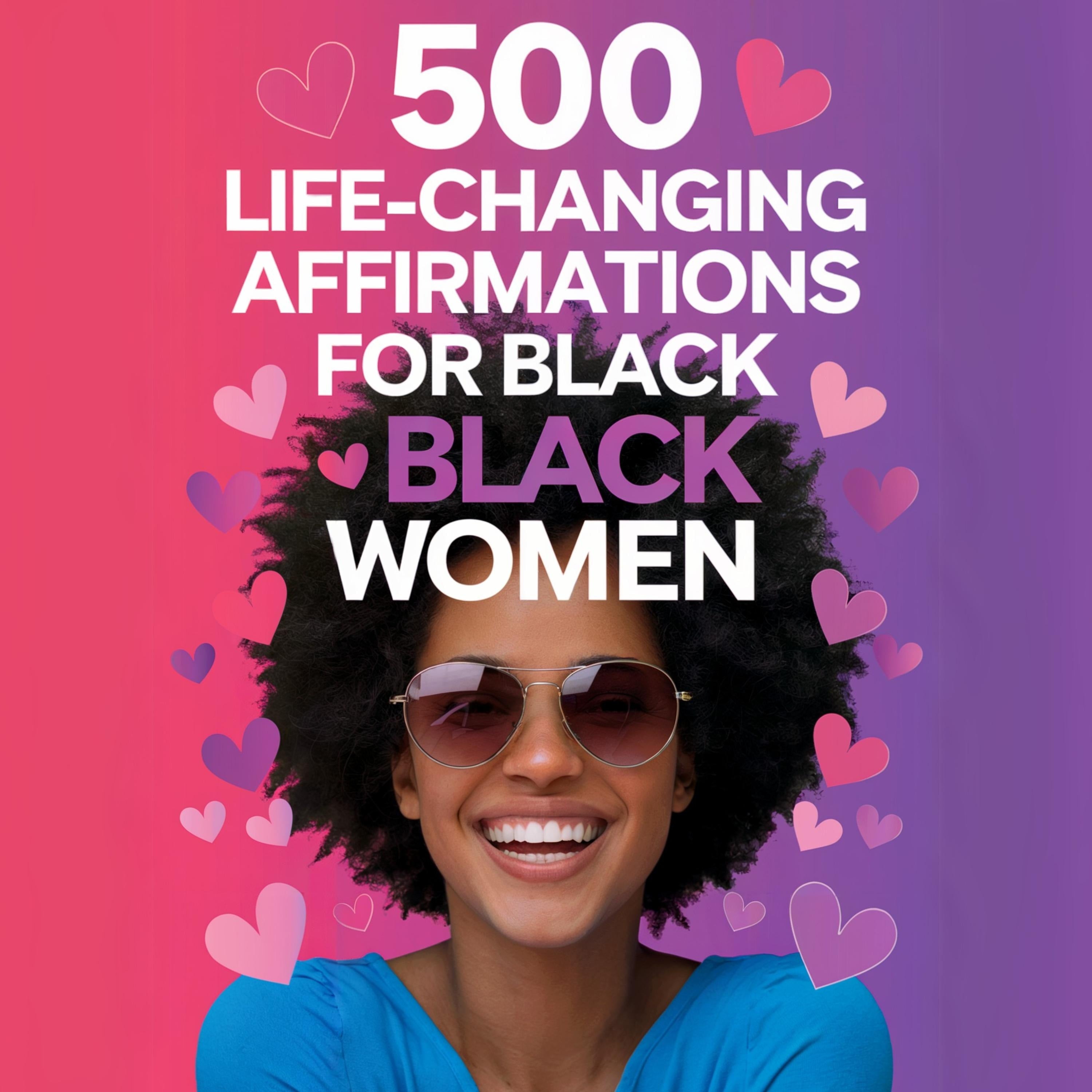500 LIFE-CHANGING AFFIRMATIONS FOR BLACK WOMEN: Overcome Negative Self Talk, Limiting Beliefs and Anxiety, Reprogram Your Mind for Self-Love, Success, Happiness, Wealth, Confidence, Healing & Recovery
