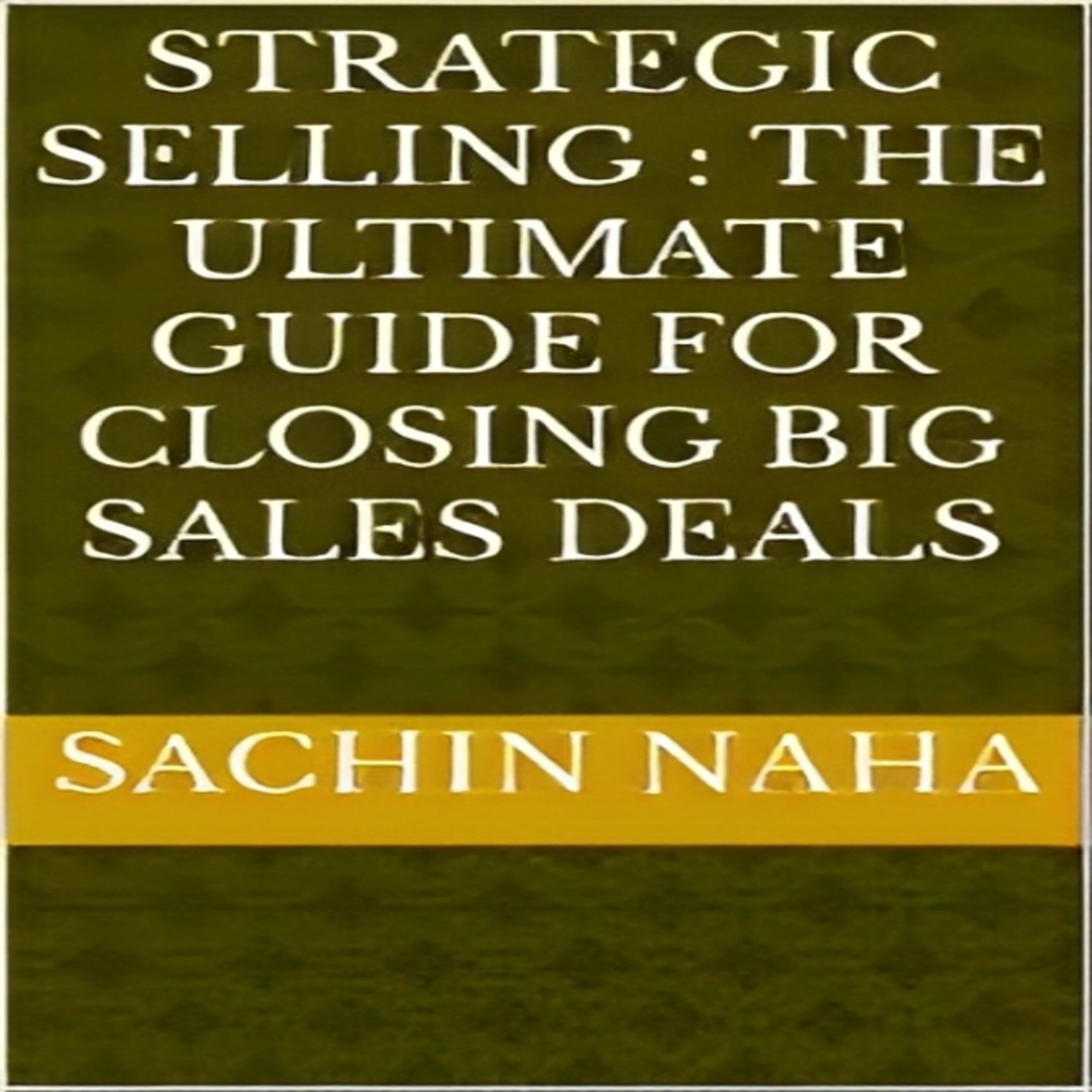 Strategic Selling : The Ultimate Guide for Closing Big Sales Deals